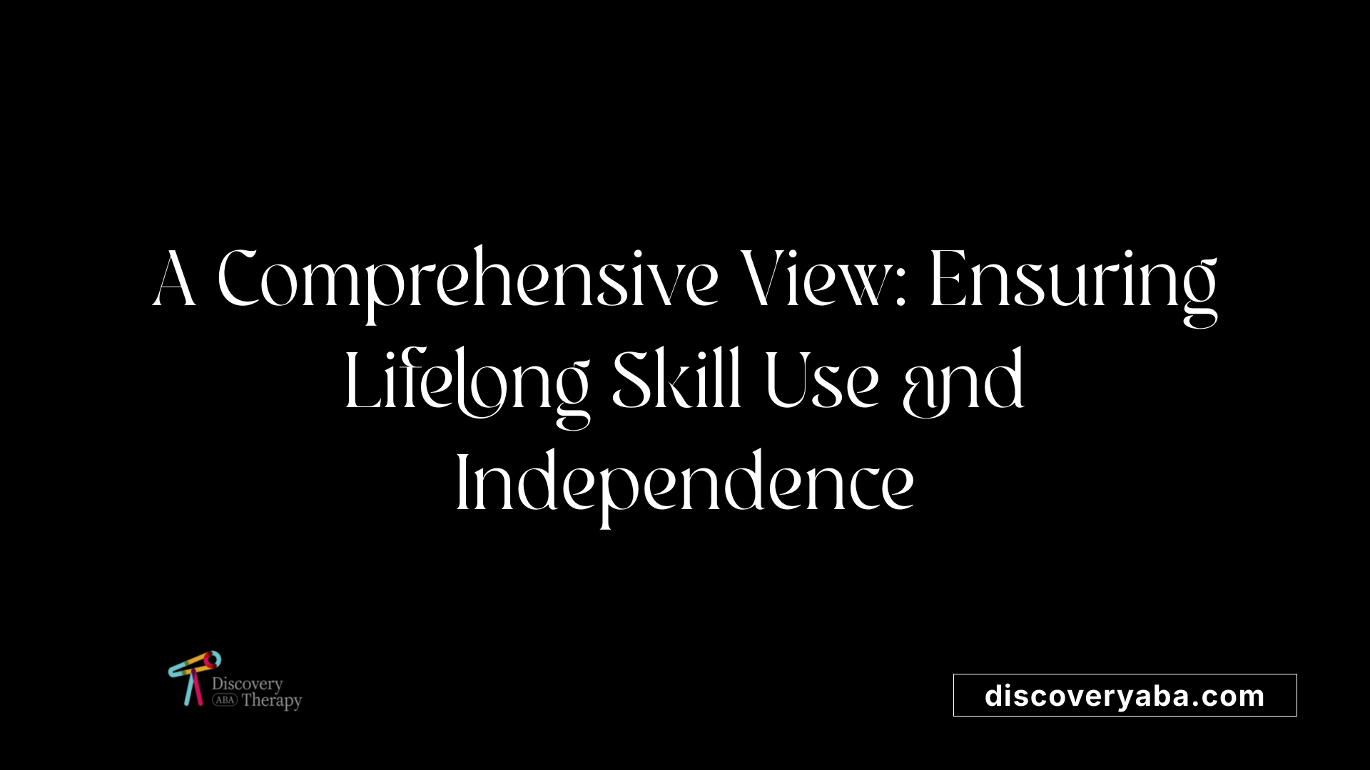 A Comprehensive View: Ensuring Lifelong Skill Use and Independence
