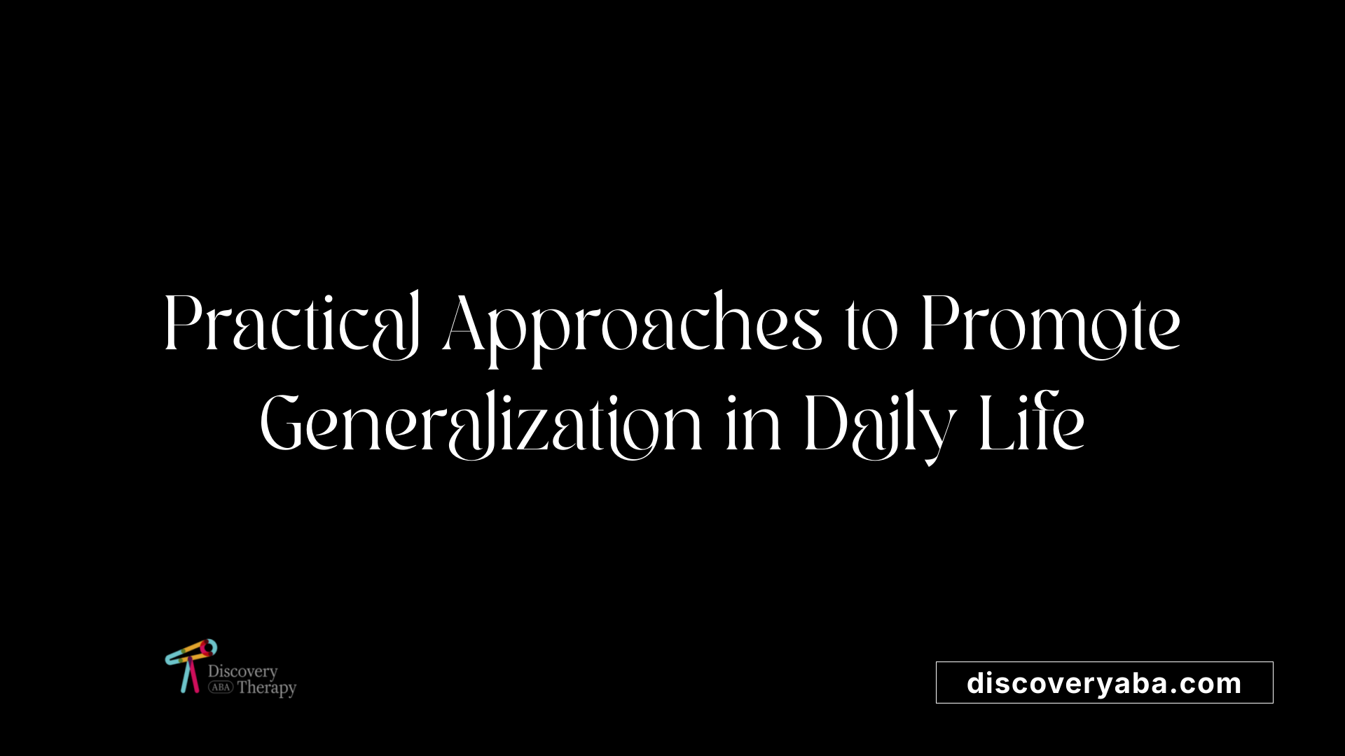 Practical Approaches to Promote Generalization in Daily Life