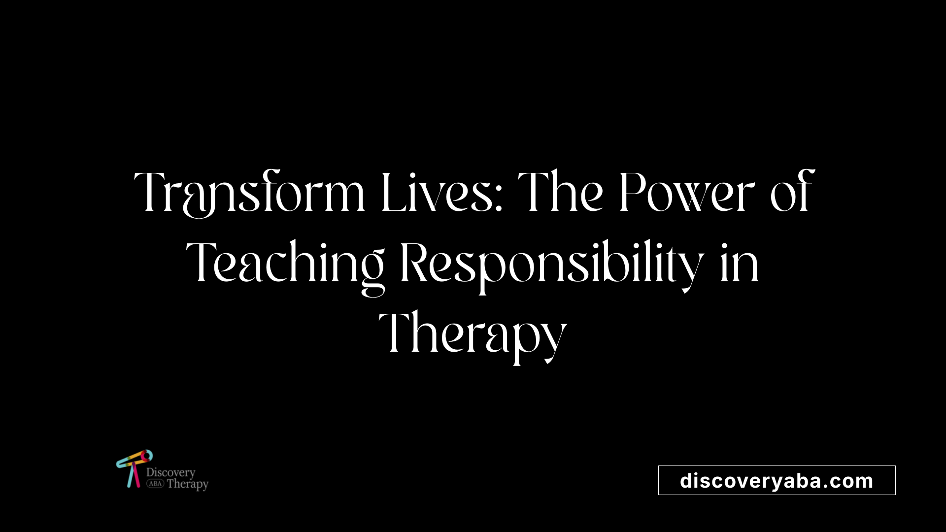 Transform Lives: The Power of Teaching Responsibility in Therapy
