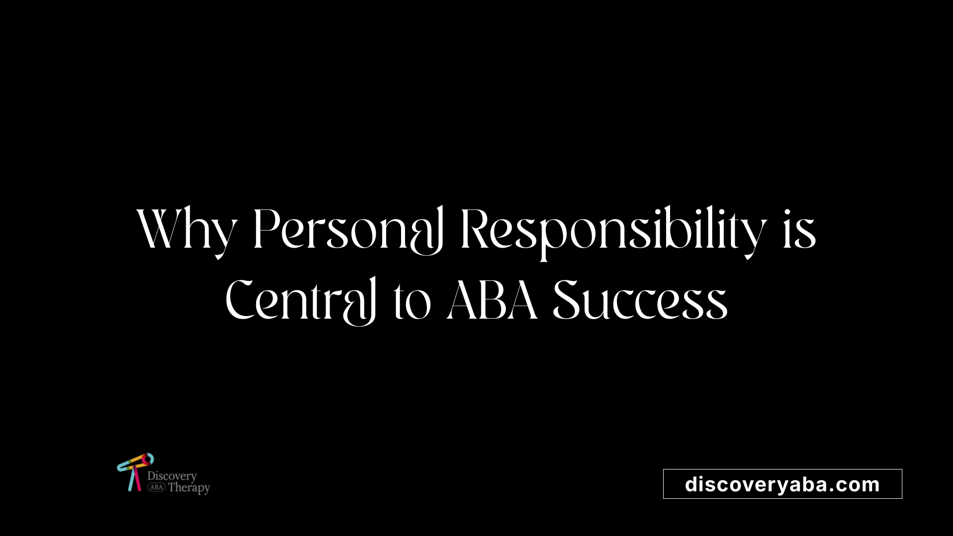 Why Personal Responsibility is Central to ABA Success