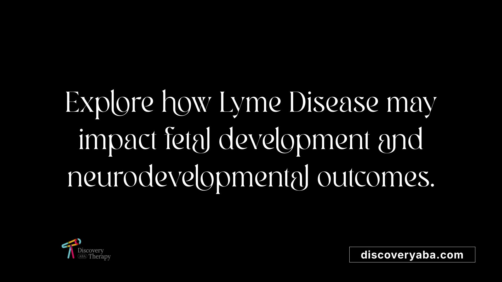 Explore how Lyme Disease may impact fetal development and neurodevelopmental outcomes.