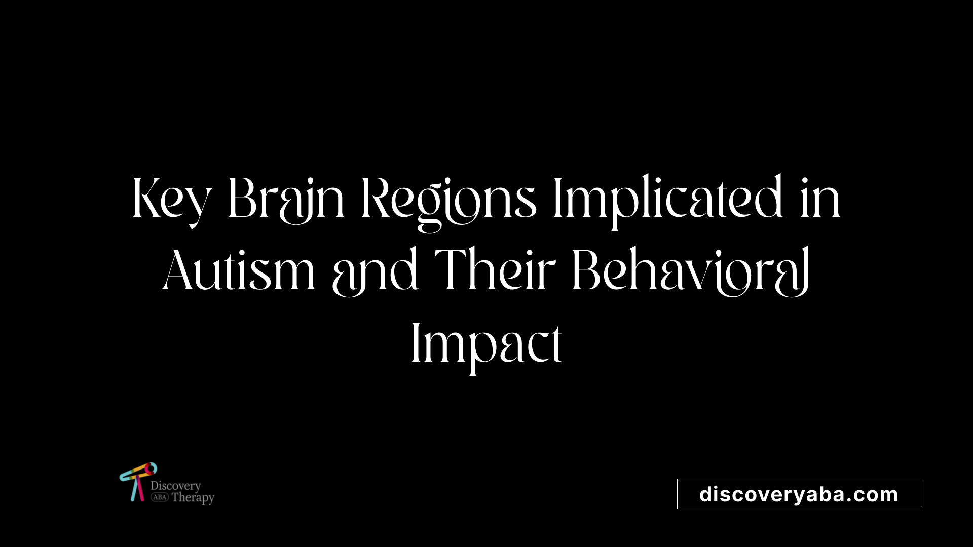 Key Brain Regions Implicated in Autism and Their Behavioral Impact