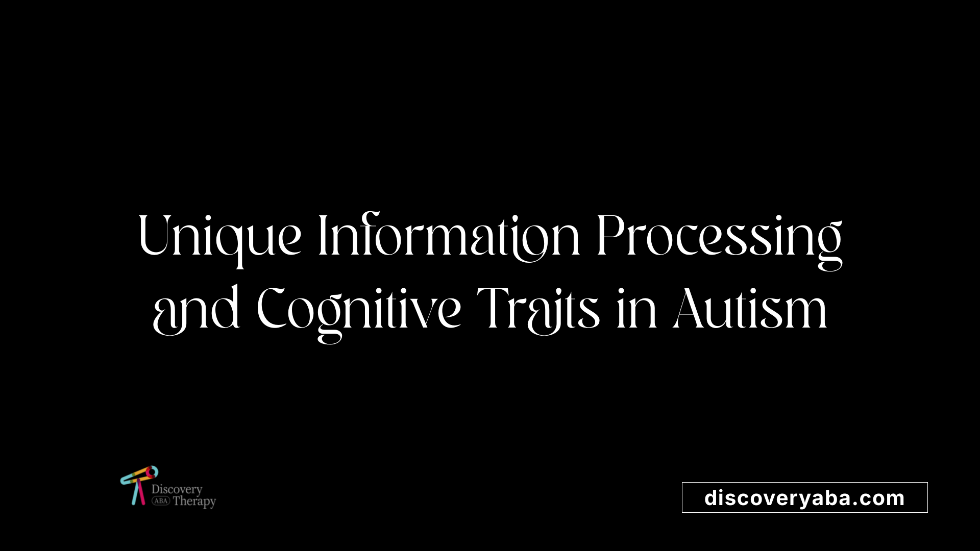 Unique Information Processing and Cognitive Traits in Autism