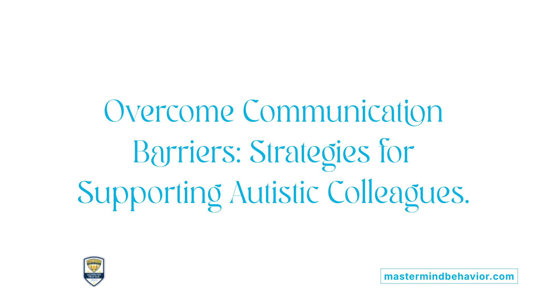 Overcome Communication Barriers: Strategies for Supporting Autistic Colleagues.