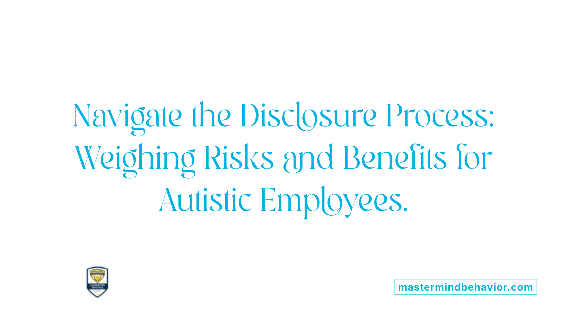 Navigate the Disclosure Process: Weighing Risks and Benefits for Autistic Employees.