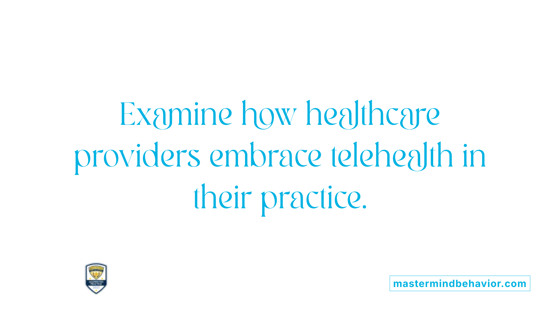Examine how healthcare providers embrace telehealth in their practice.