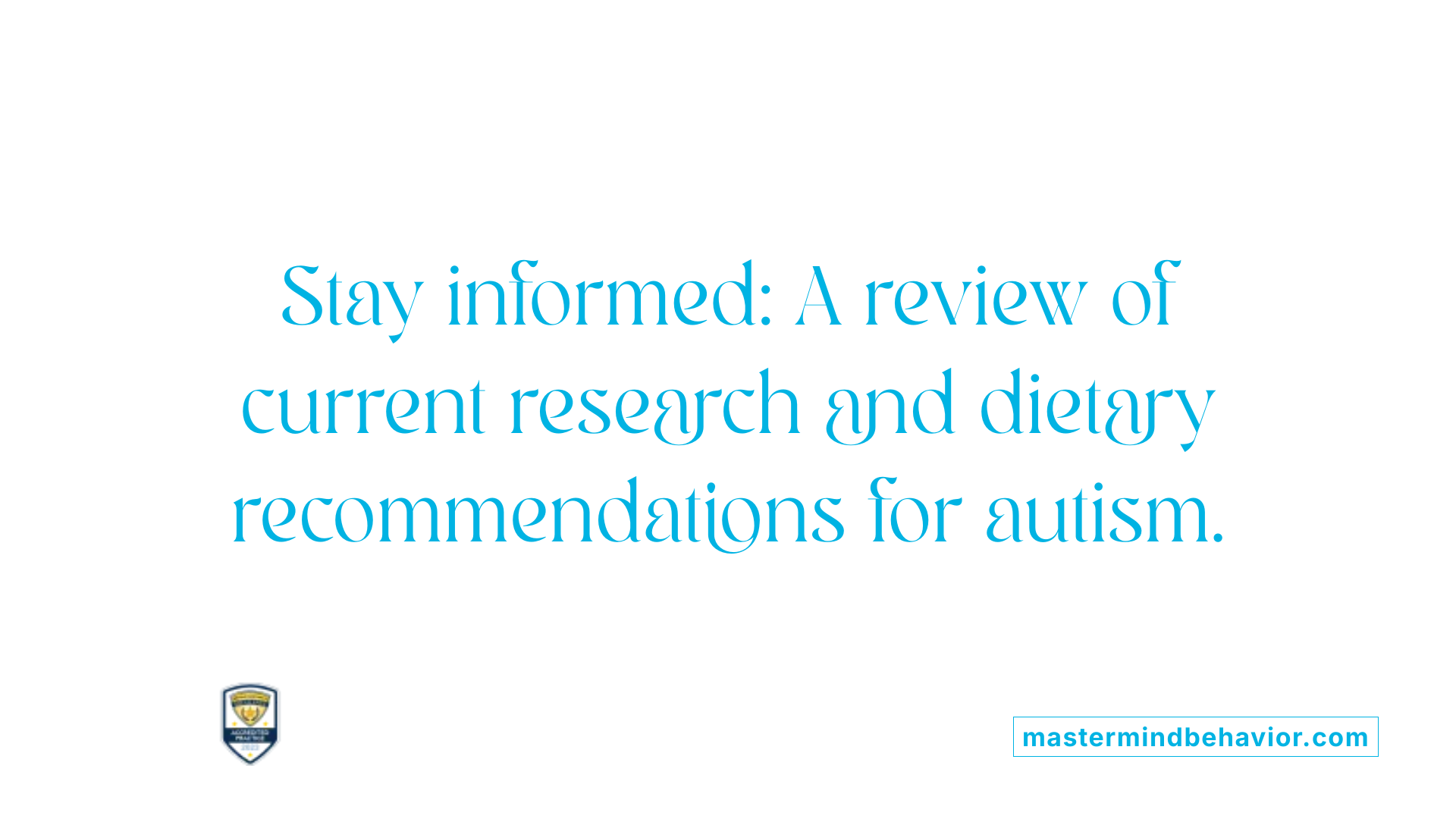 Stay informed: A review of current research and dietary recommendations for autism.