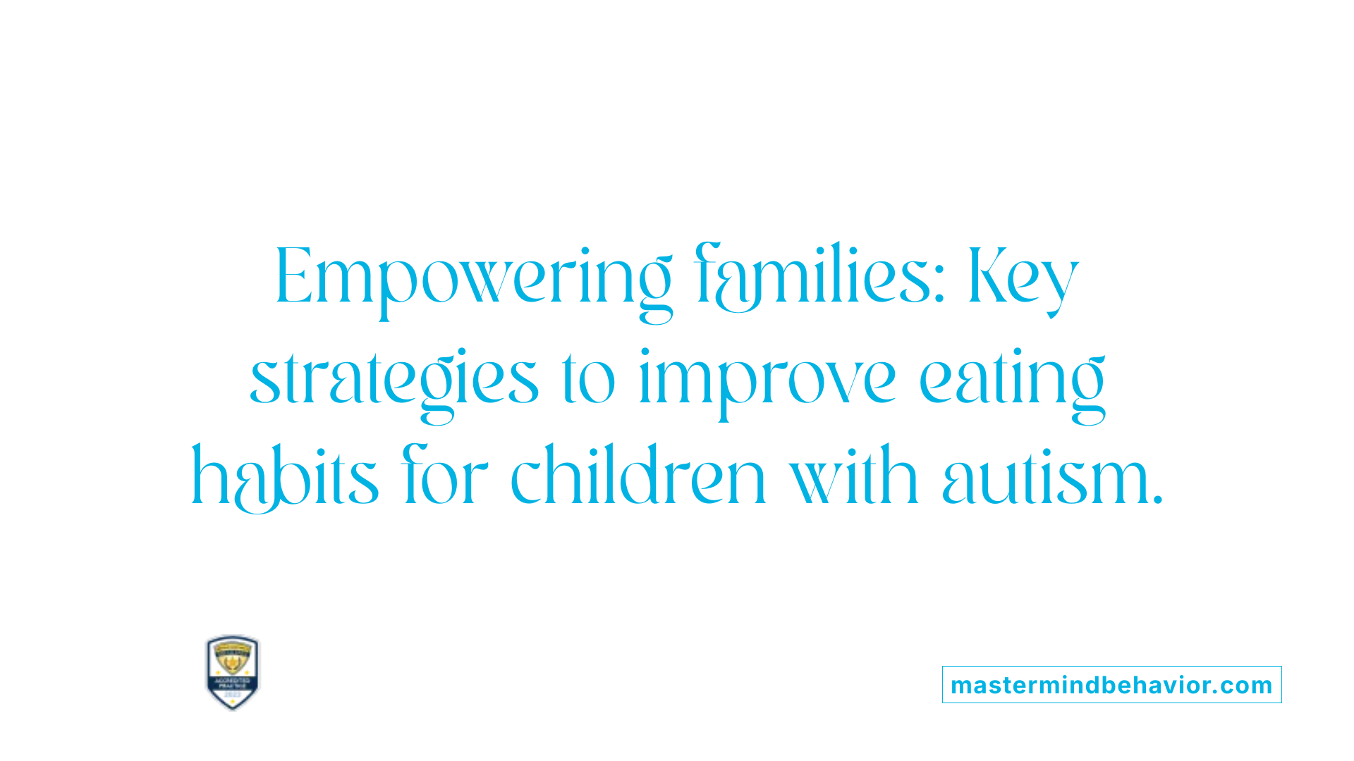 Empowering families: Key strategies to improve eating habits for children with autism.