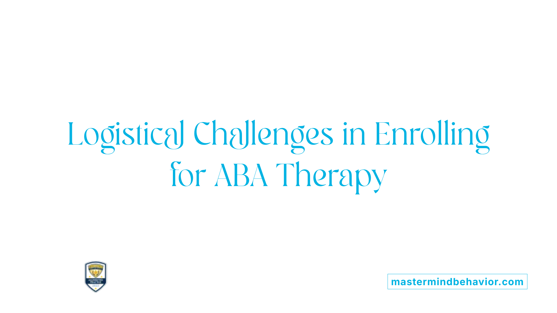 Logistical Challenges in Enrolling for ABA Therapy