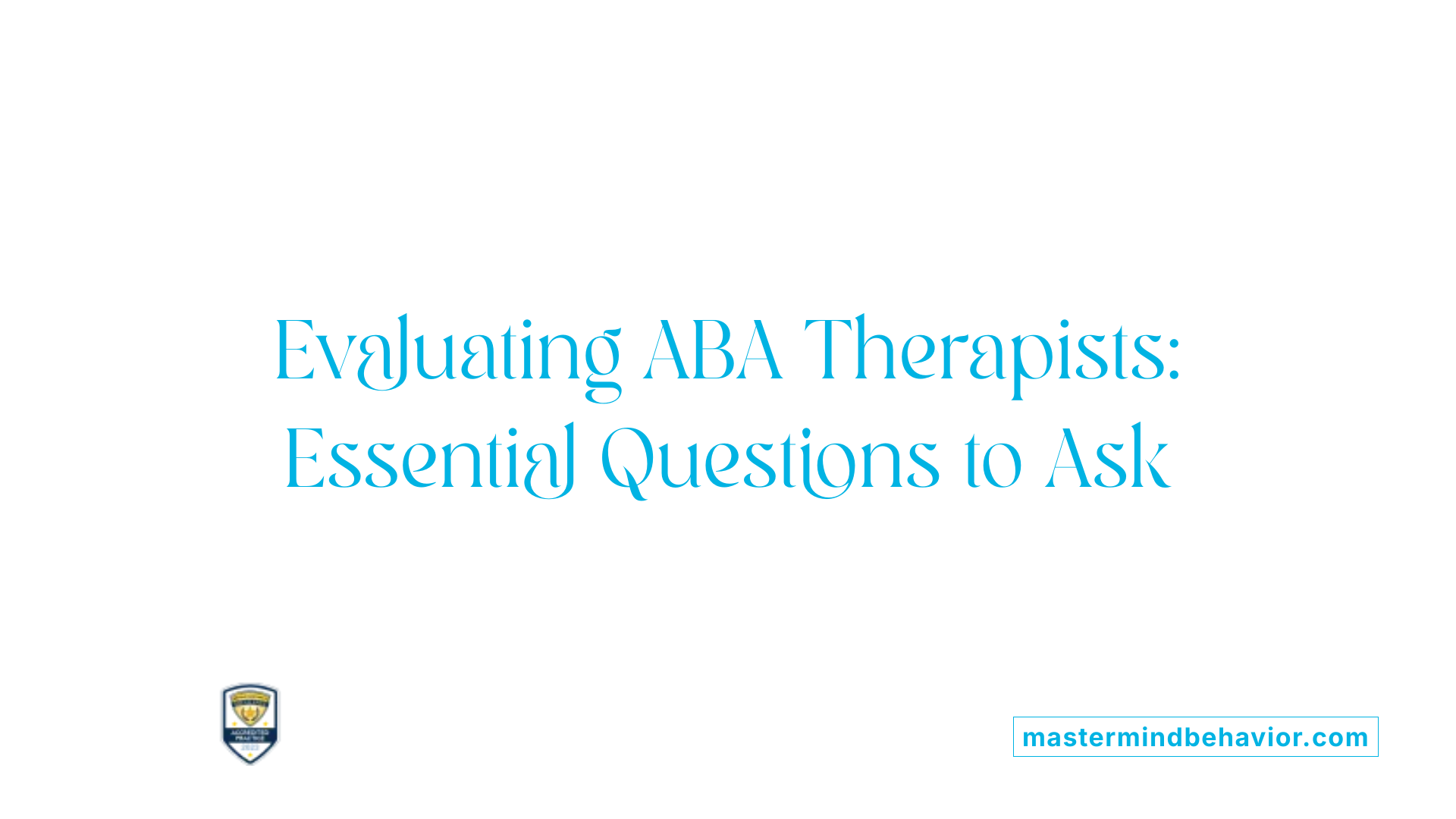 Evaluating ABA Therapists: Essential Questions to Ask