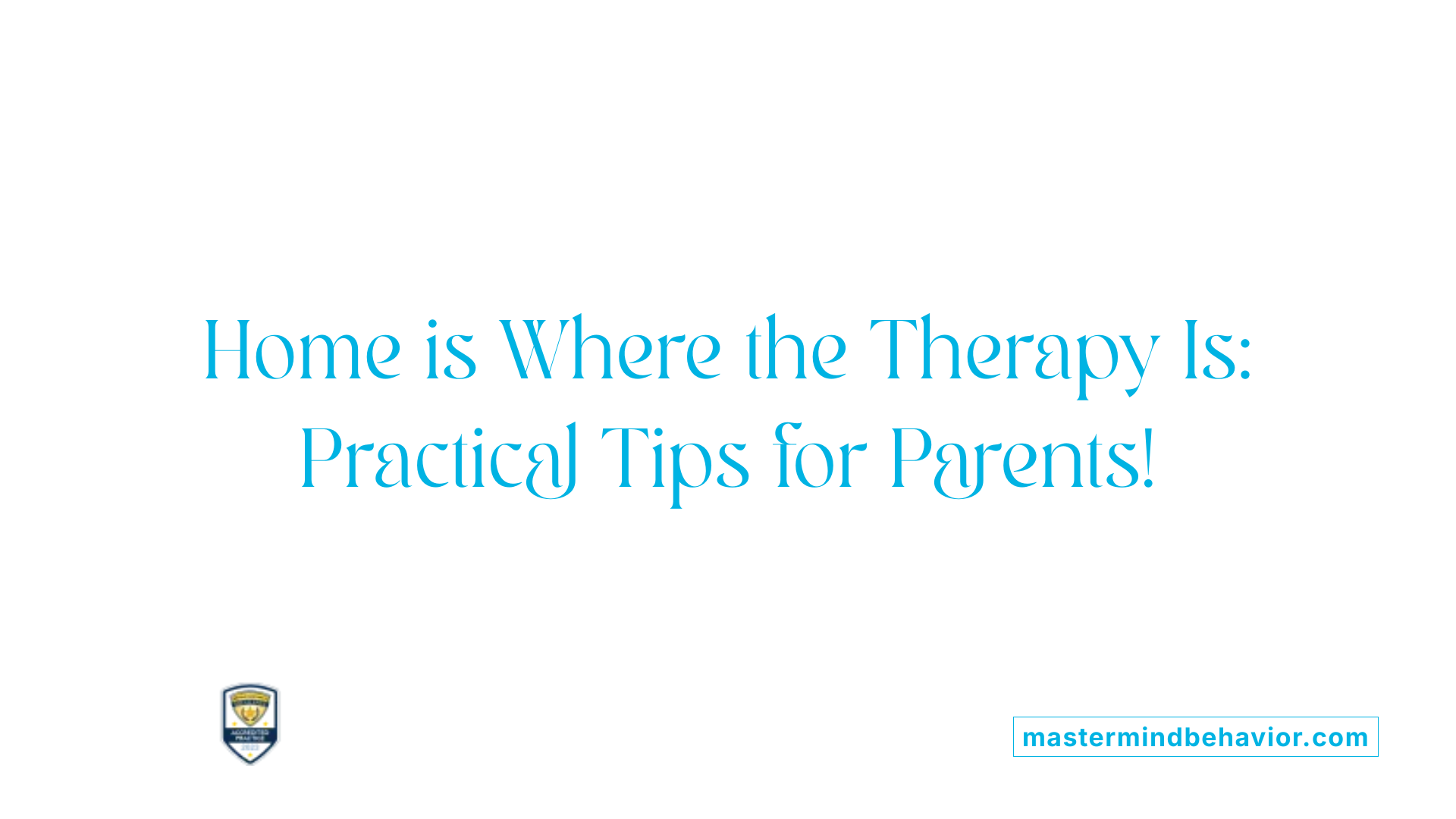 Home is Where the Therapy Is: Practical Tips for Parents!