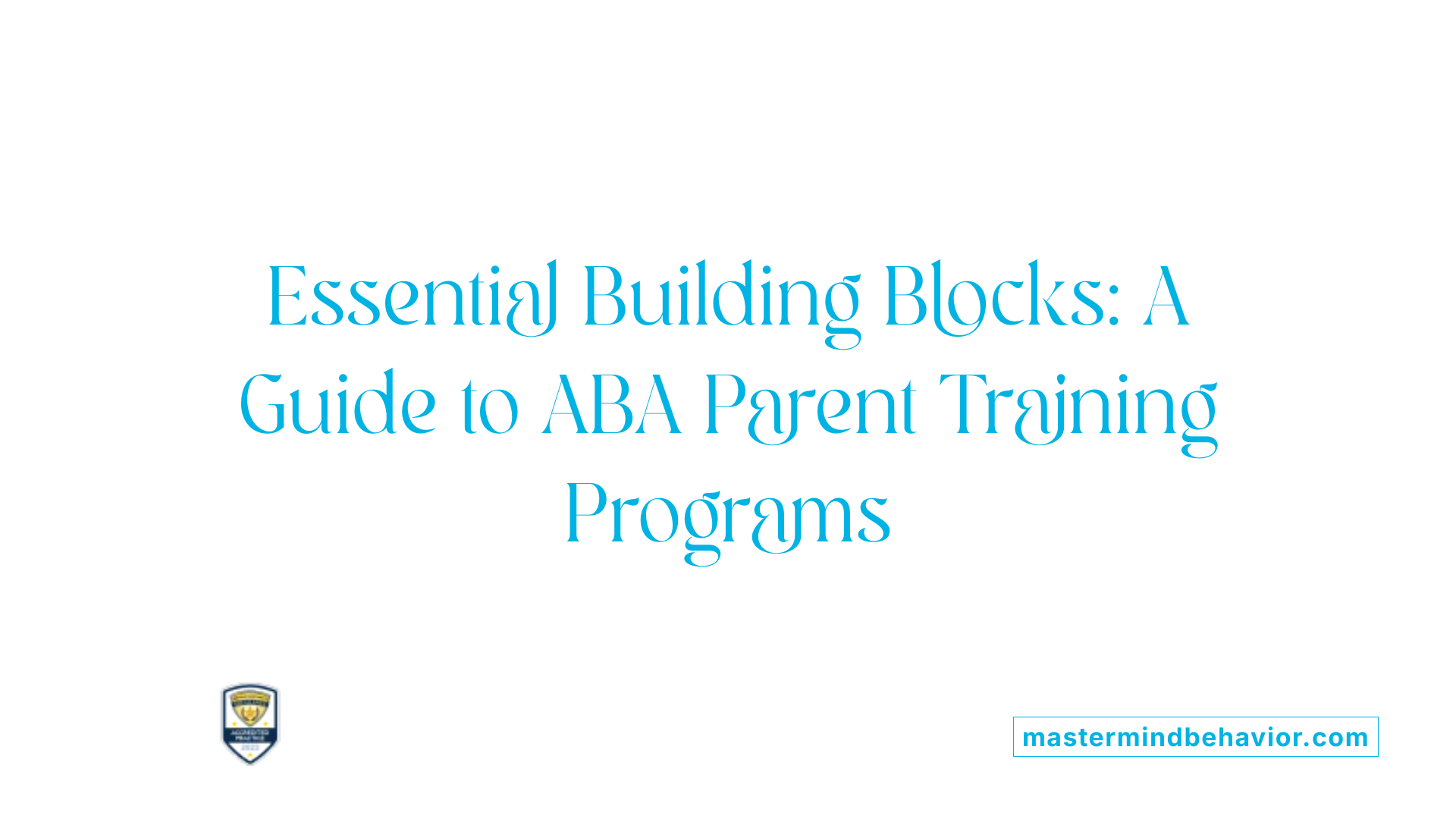 Essential Building Blocks: A Guide to ABA Parent Training Programs