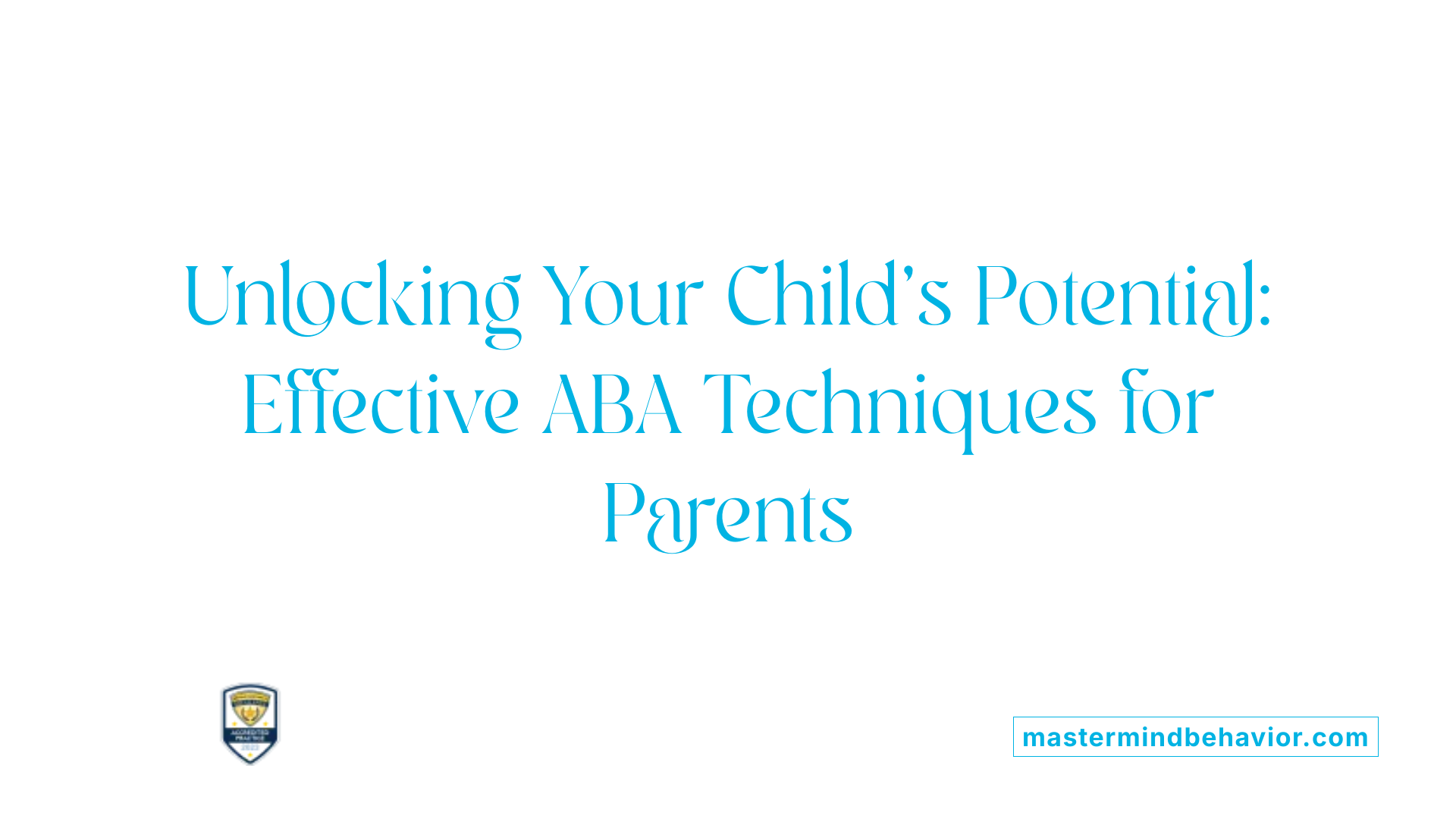 Unlocking Your Child's Potential: Effective ABA Techniques for Parents