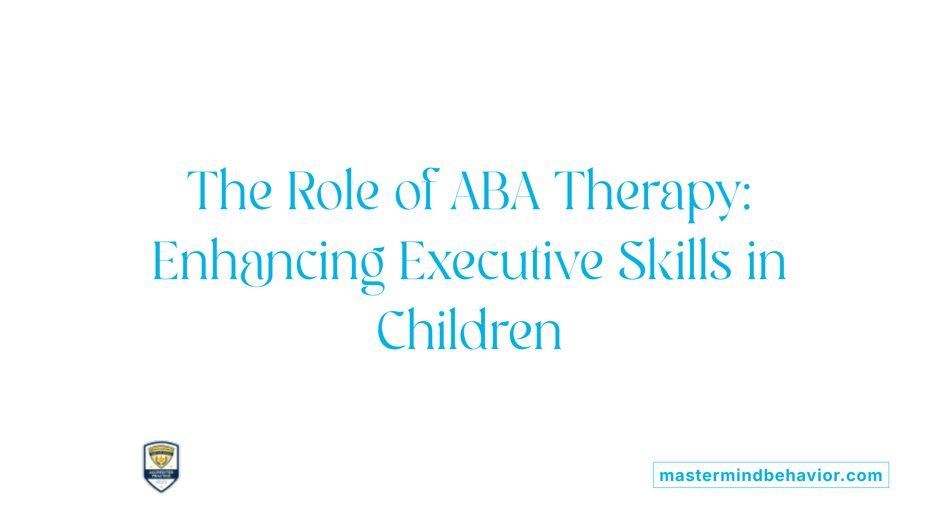 The Role of ABA Therapy: Enhancing Executive Skills in Children