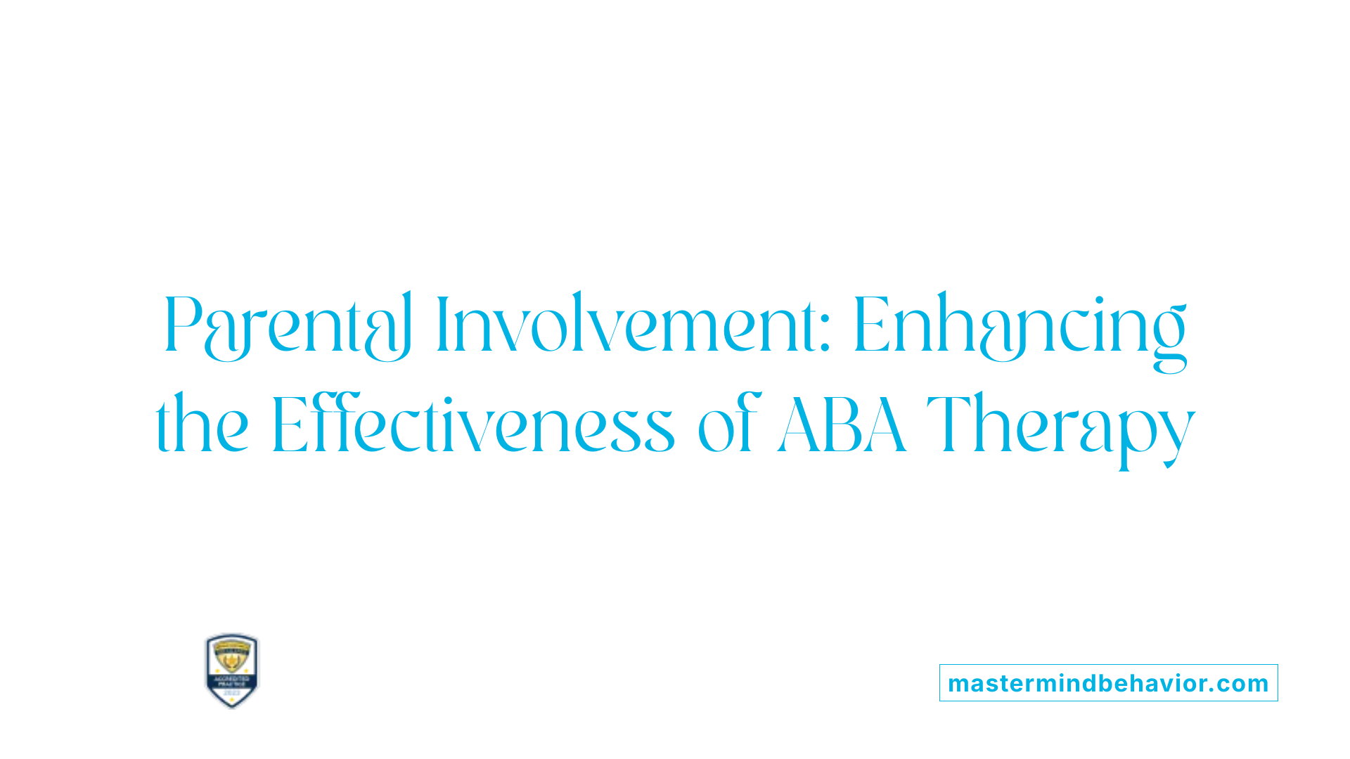 Parental Involvement: Enhancing the Effectiveness of ABA Therapy