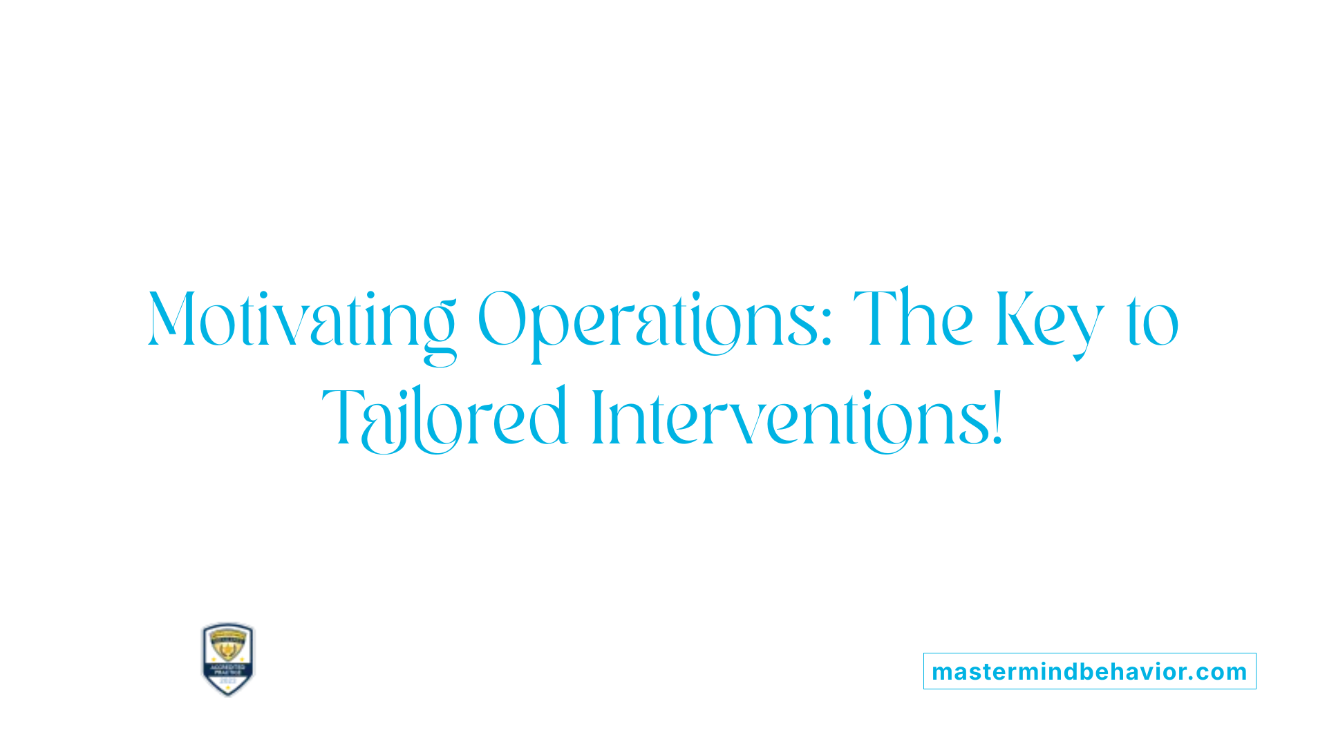 Motivating Operations: The Key to Tailored Interventions!