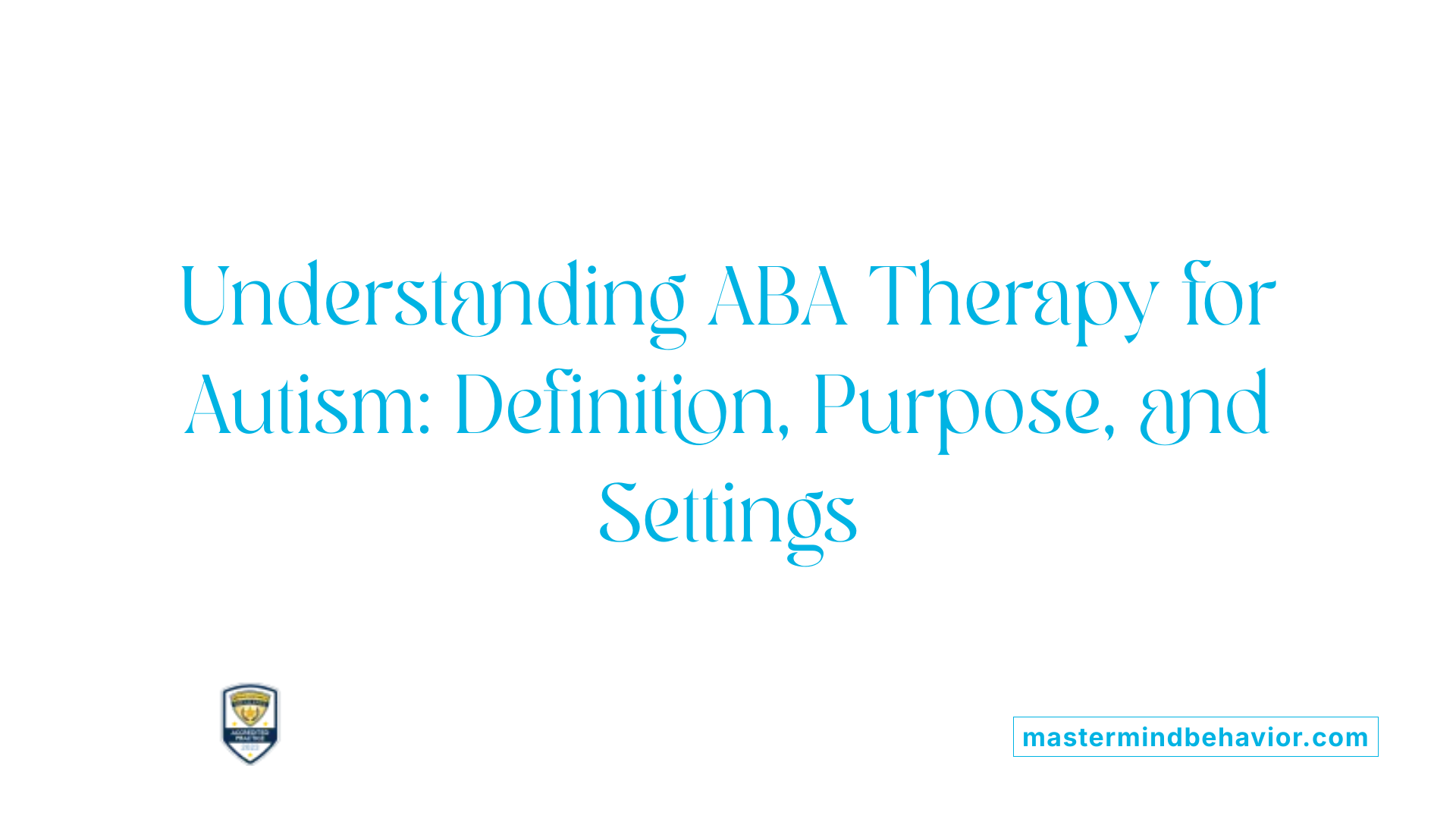 Understanding ABA Therapy for Autism: Definition, Purpose, and Settings