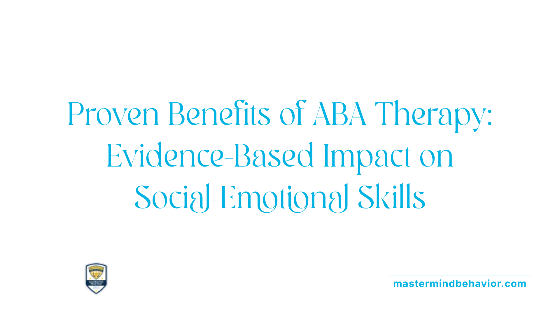 Proven Benefits of ABA Therapy: Evidence-Based Impact on Social-Emotional Skills