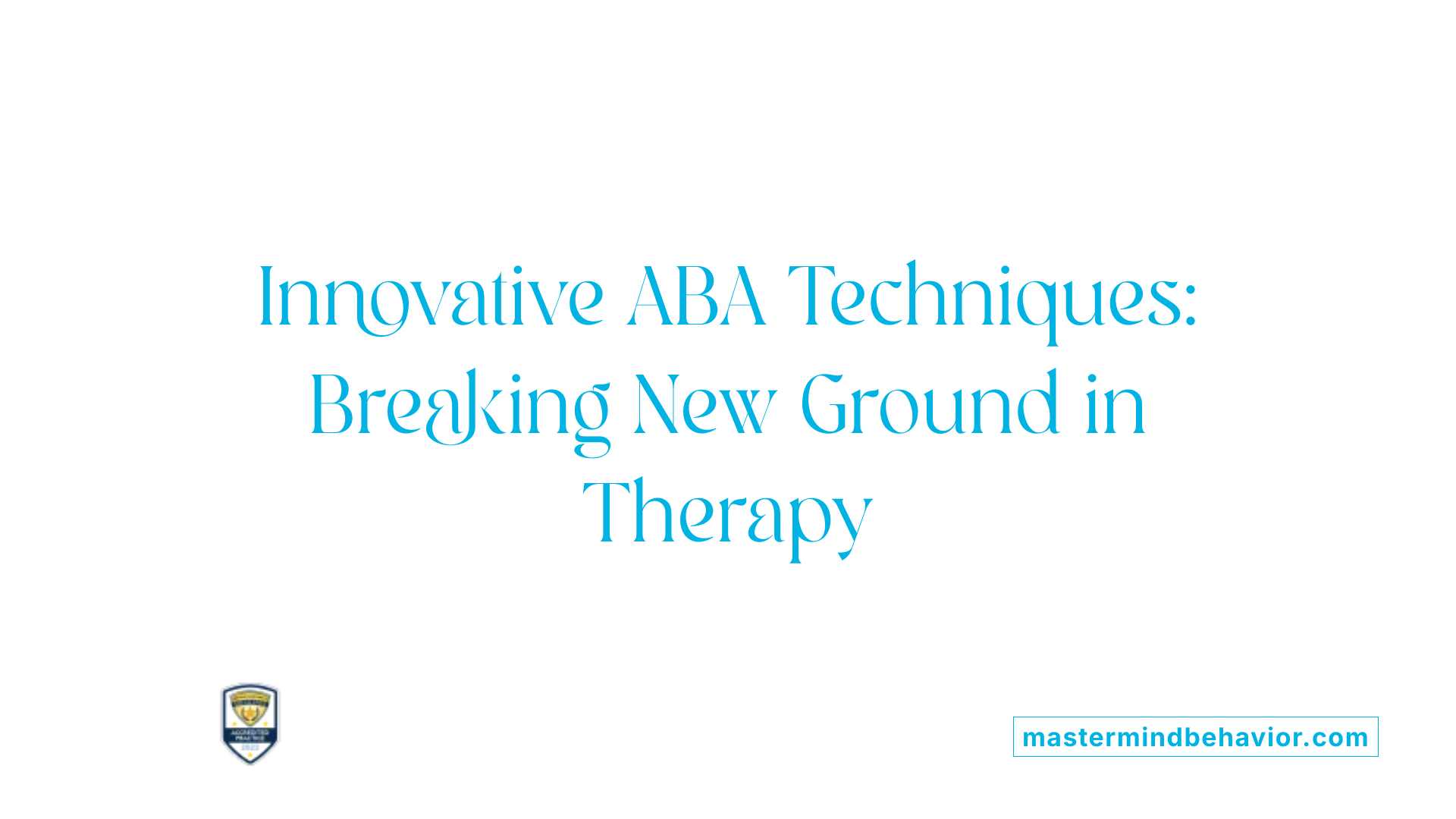 Innovative ABA Techniques: Breaking New Ground in Therapy