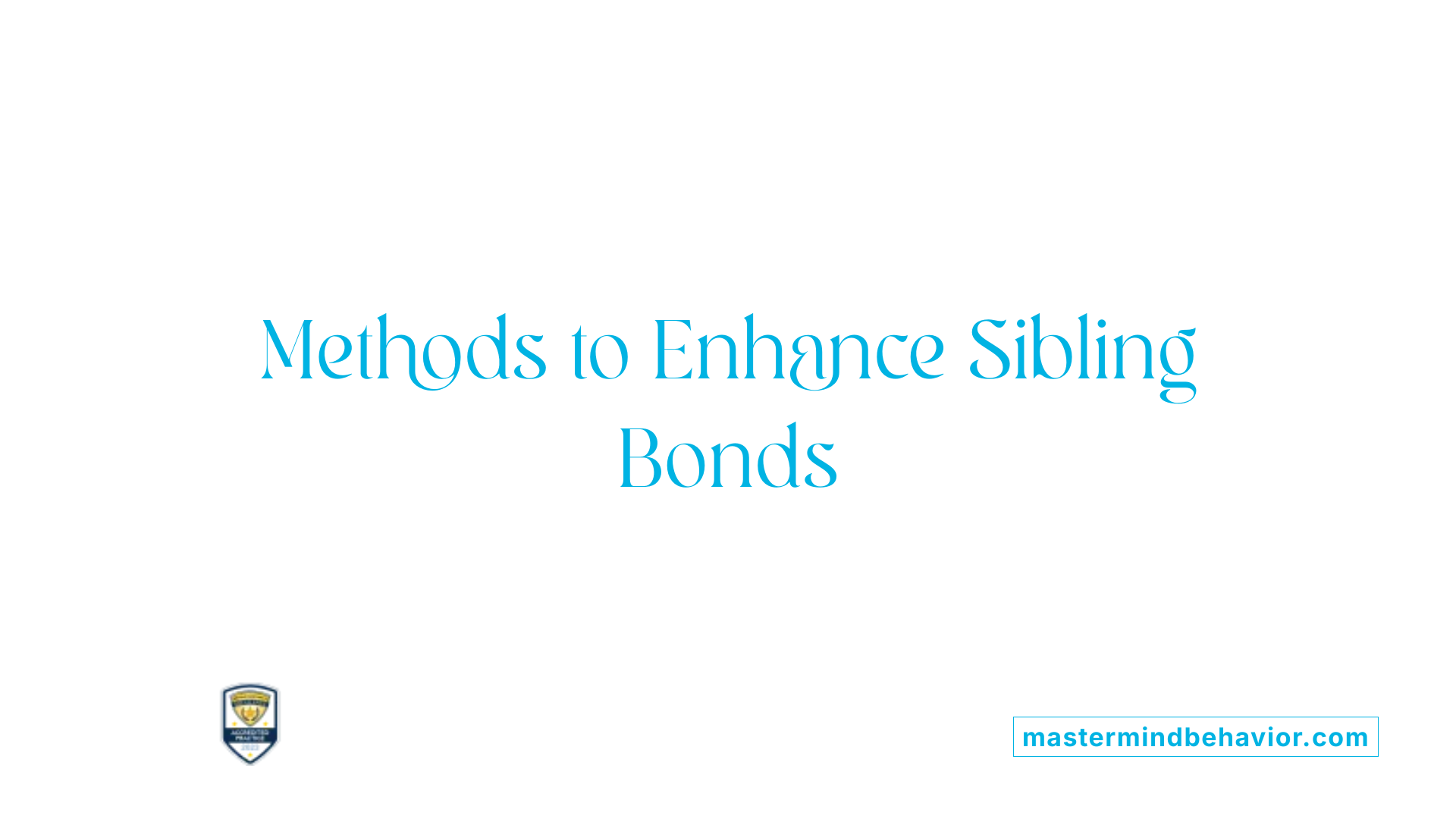 Methods to Enhance Sibling Bonds