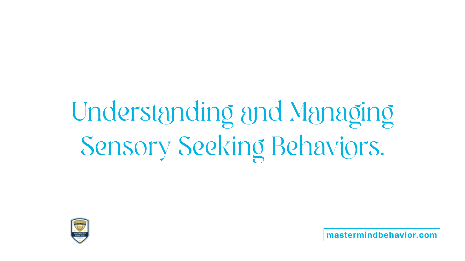 Understanding and Managing Sensory Seeking Behaviors.
