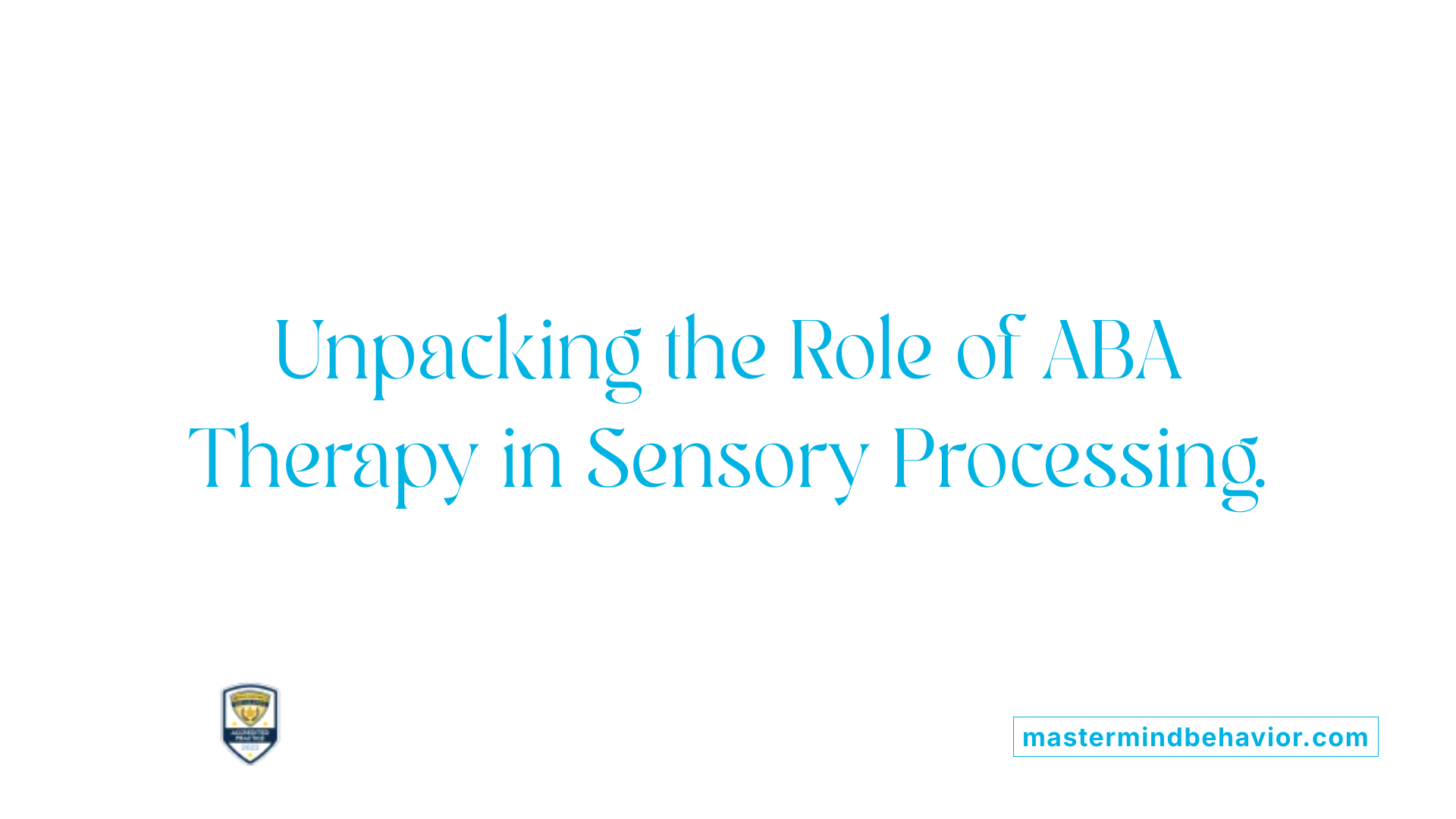 Unpacking the Role of ABA Therapy in Sensory Processing.