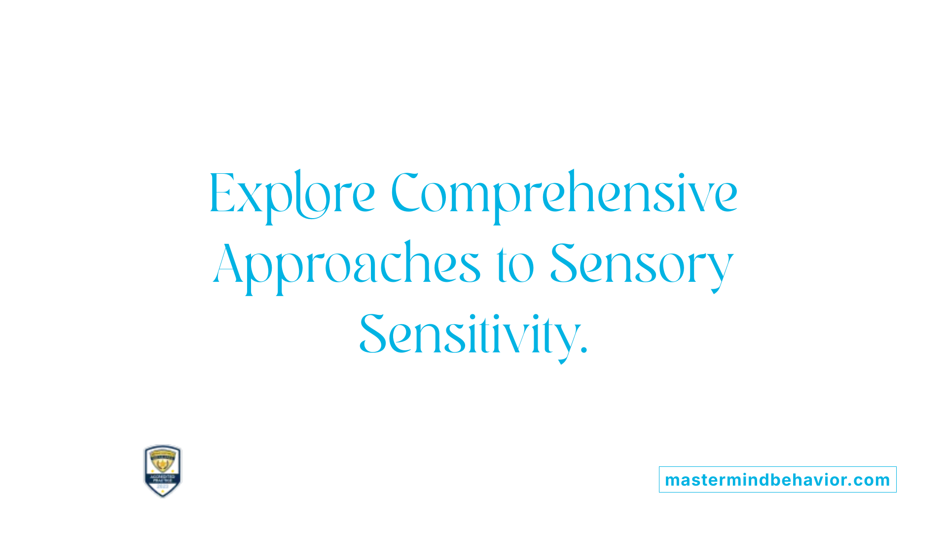 Explore Comprehensive Approaches to Sensory Sensitivity.