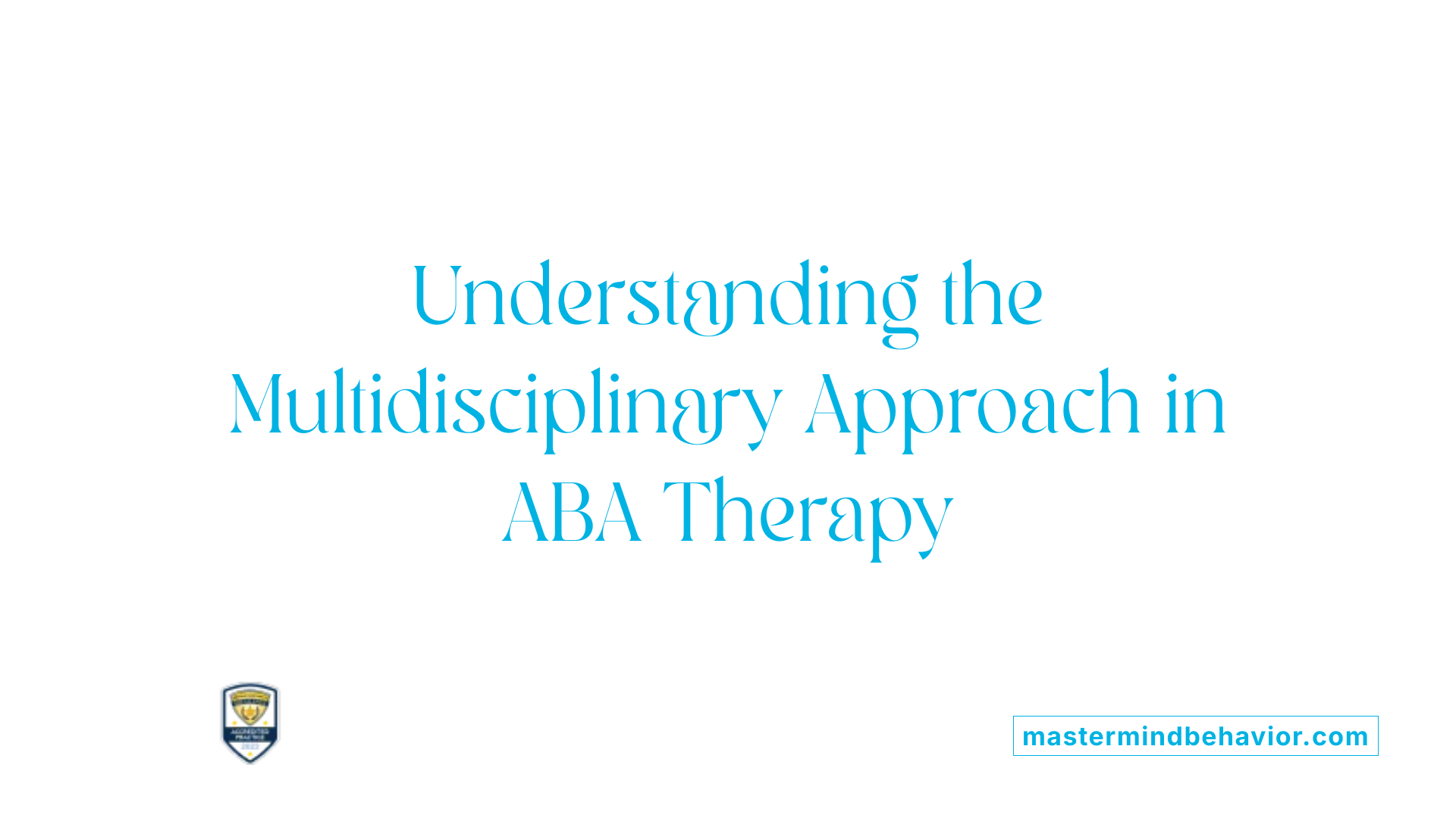 Understanding the Multidisciplinary Approach in ABA Therapy