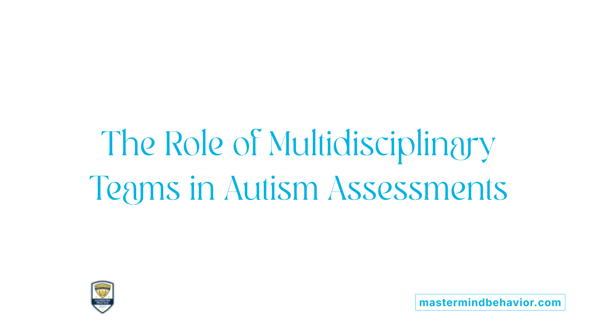 The Role of Multidisciplinary Teams in Autism Assessments