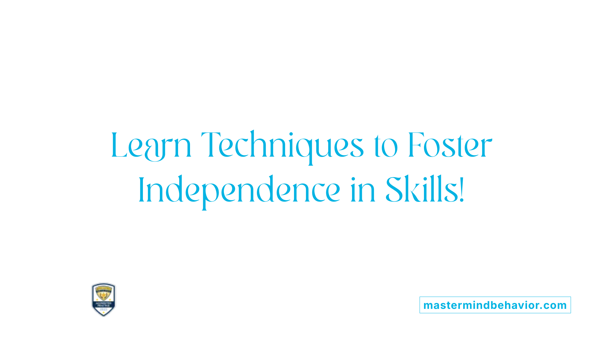 Learn Techniques to Foster Independence in Skills!