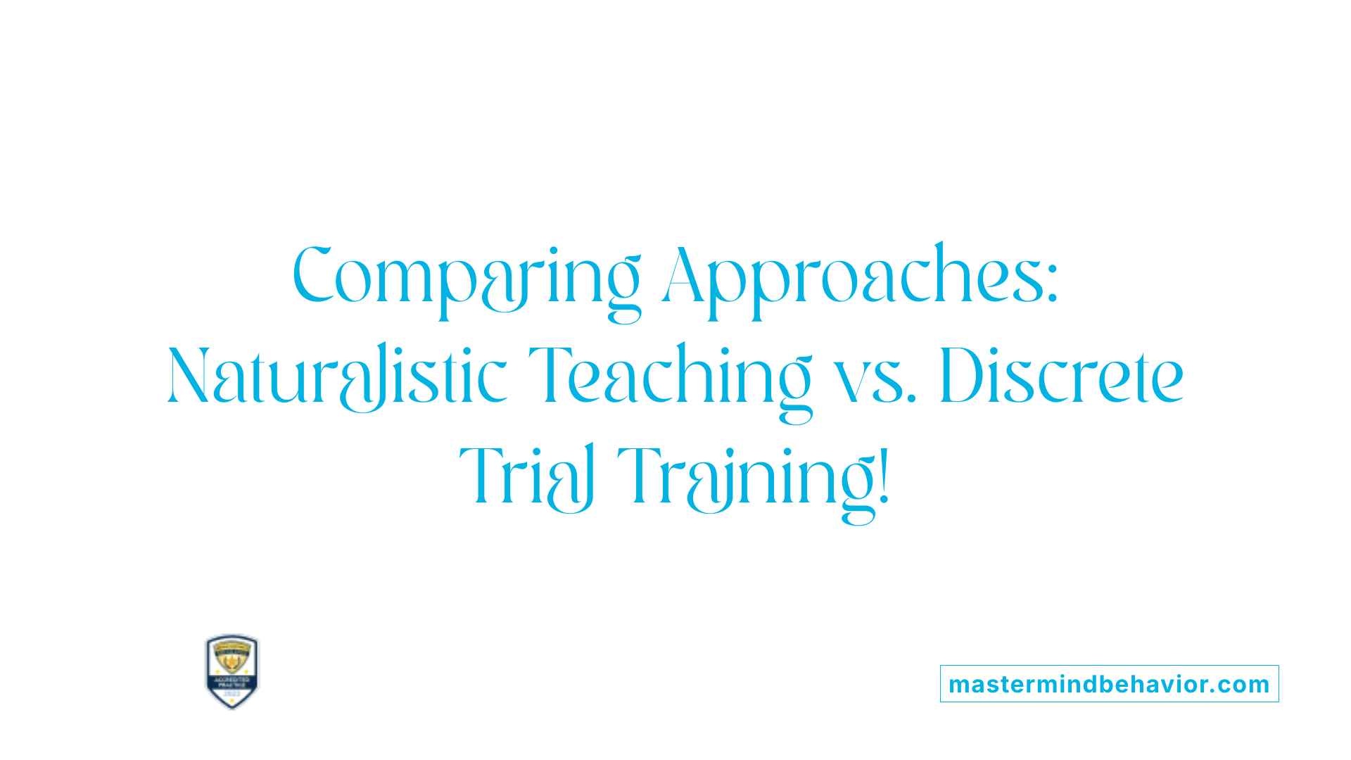 Comparing Approaches: Naturalistic Teaching vs. Discrete Trial Training!