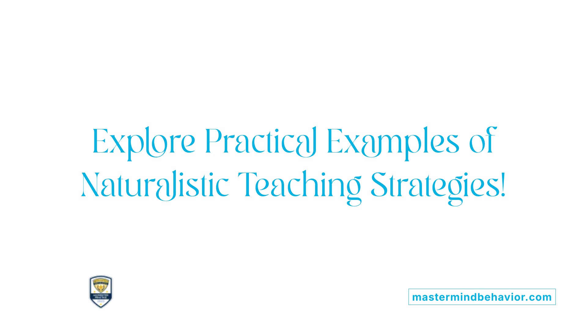 Explore Practical Examples of Naturalistic Teaching Strategies!