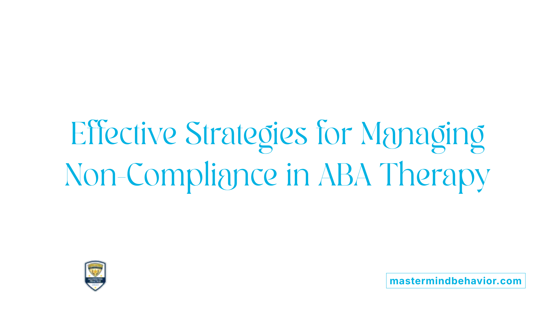 Effective Strategies for Managing Non-Compliance in ABA Therapy