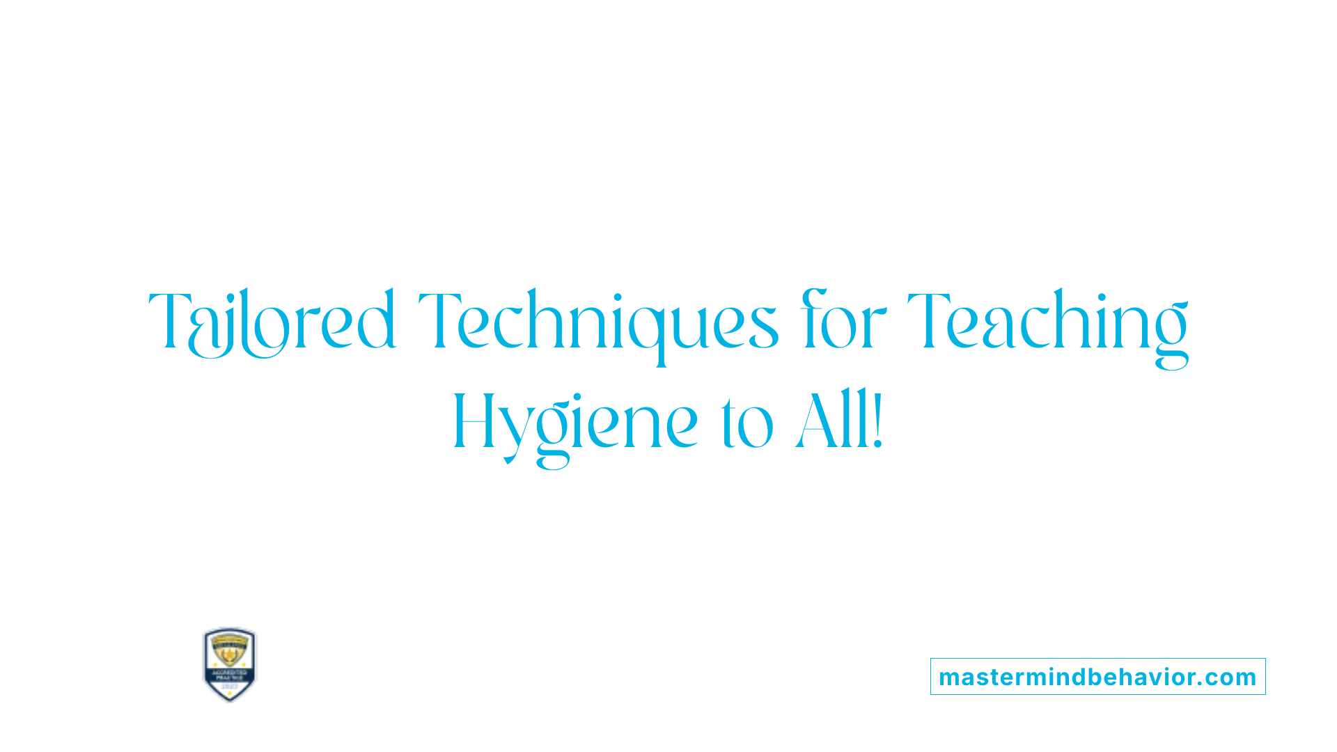 Tailored Techniques for Teaching Hygiene to All!