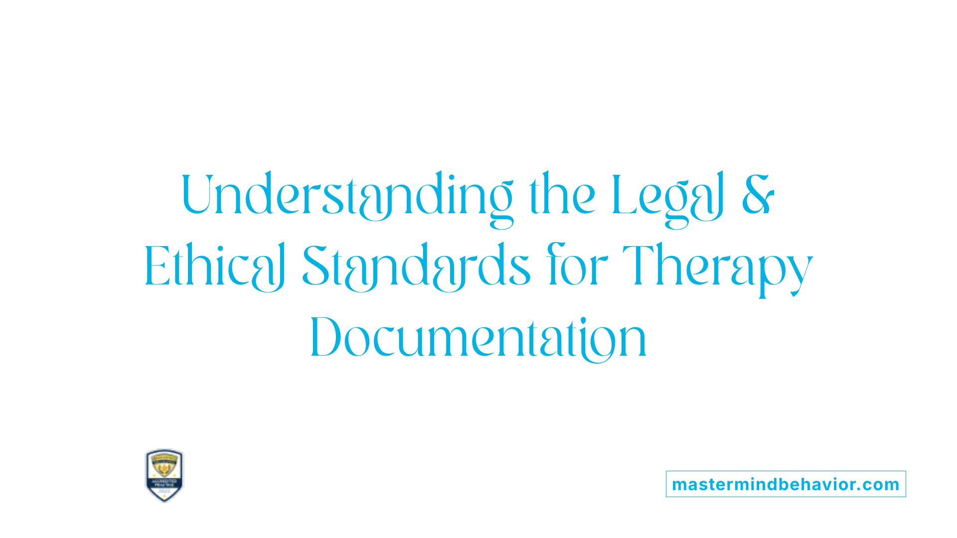 Understanding the Legal &amp; Ethical Standards for Therapy Documentation