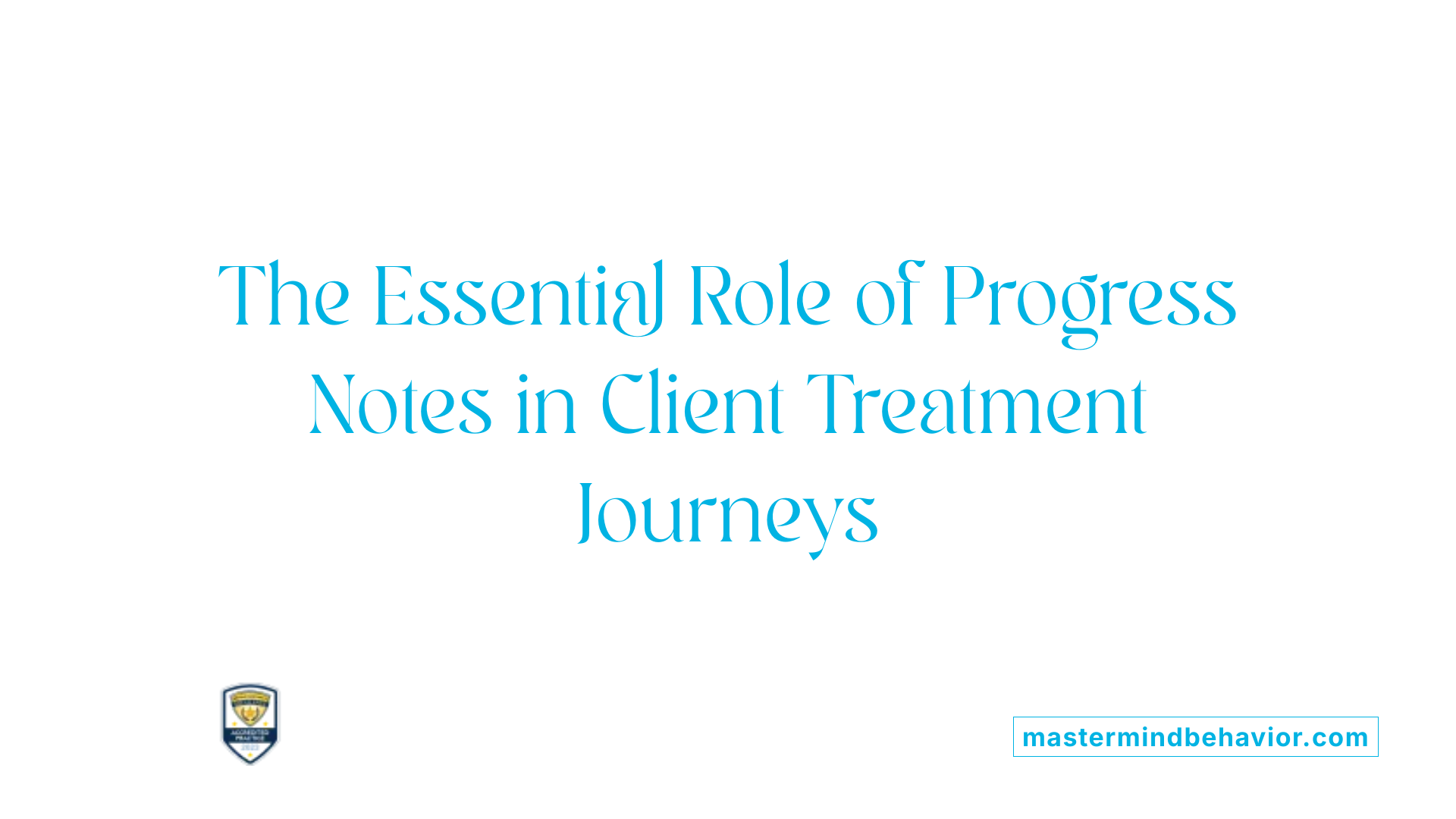 The Essential Role of Progress Notes in Client Treatment Journeys