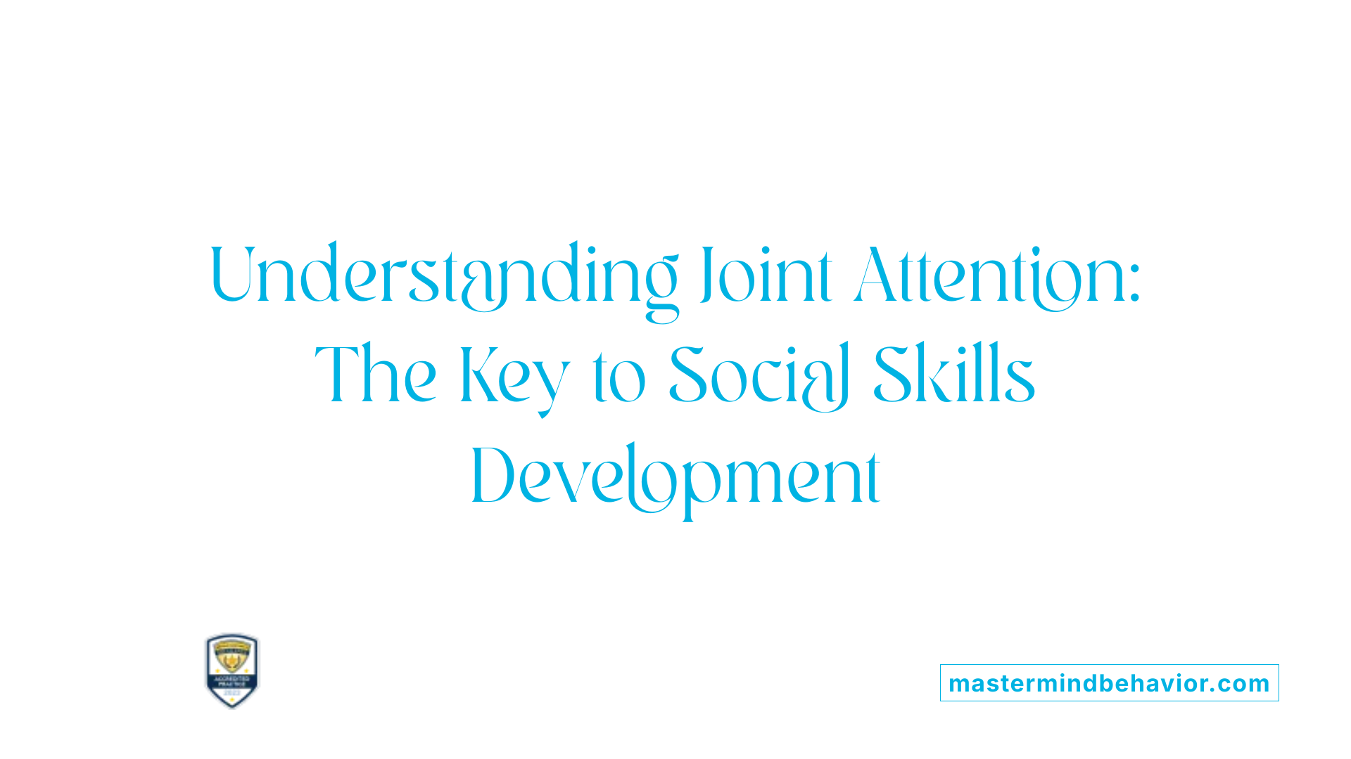 Understanding Joint Attention: The Key to Social Skills Development