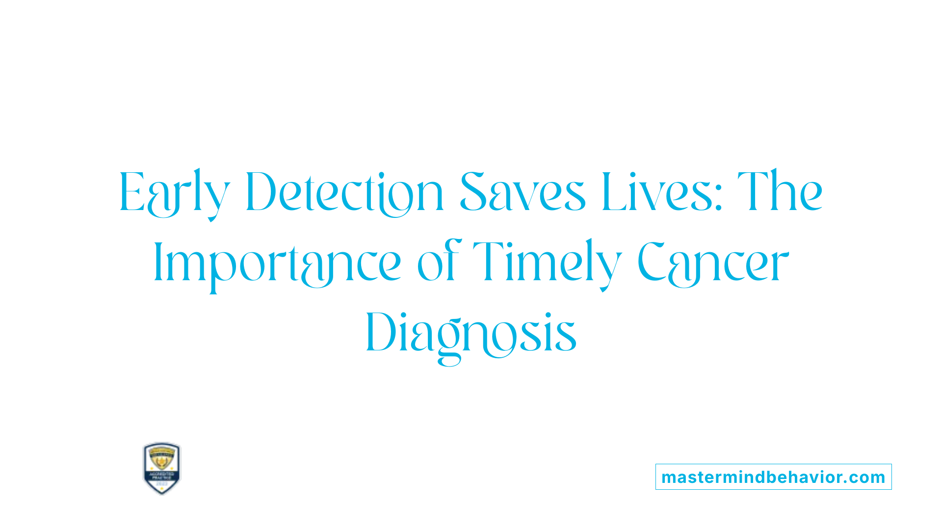 Early Detection Saves Lives: The Importance of Timely Cancer Diagnosis