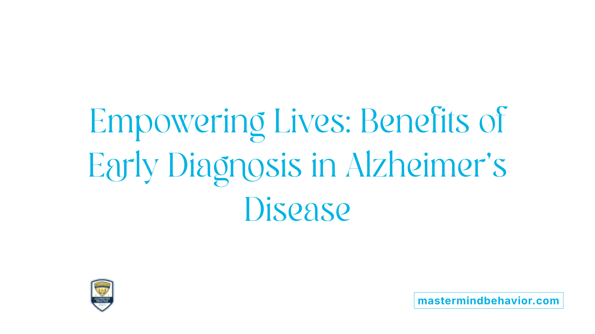 Empowering Lives: Benefits of Early Diagnosis in Alzheimer's Disease