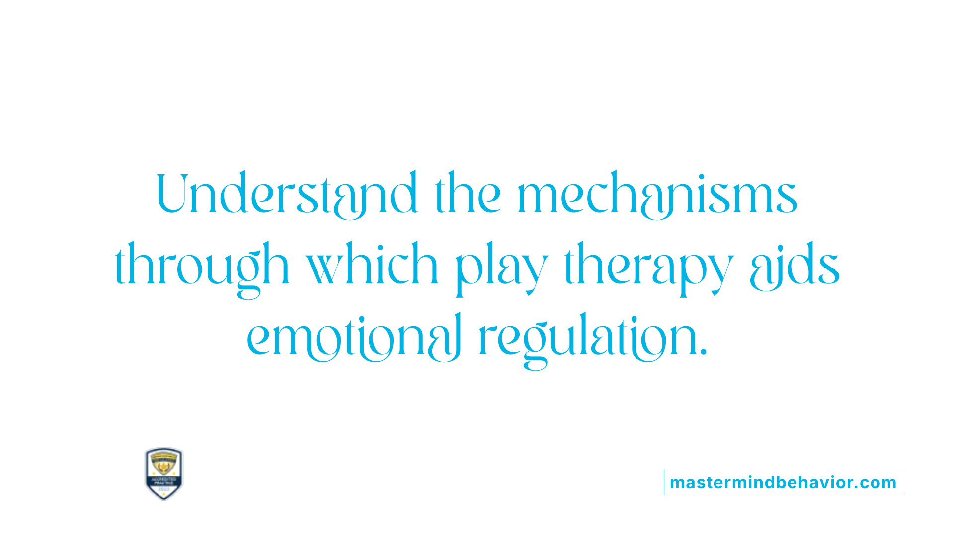 Understand the mechanisms through which play therapy aids emotional regulation.