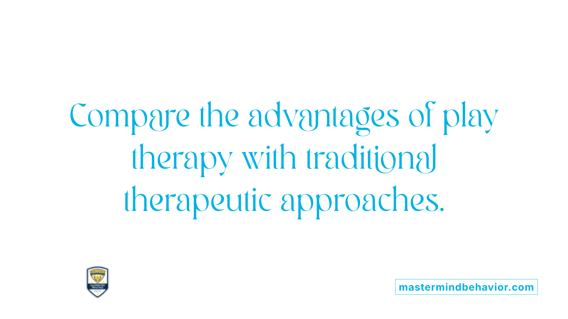 Compare the advantages of play therapy with traditional therapeutic approaches.