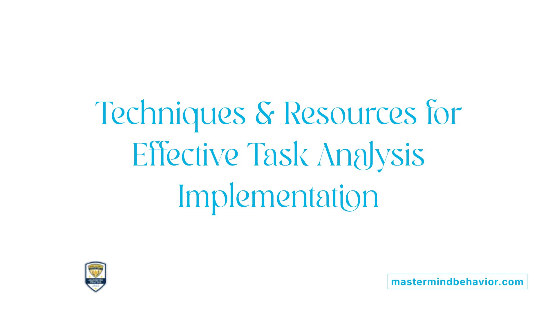 Techniques &amp; Resources for Effective Task Analysis Implementation
