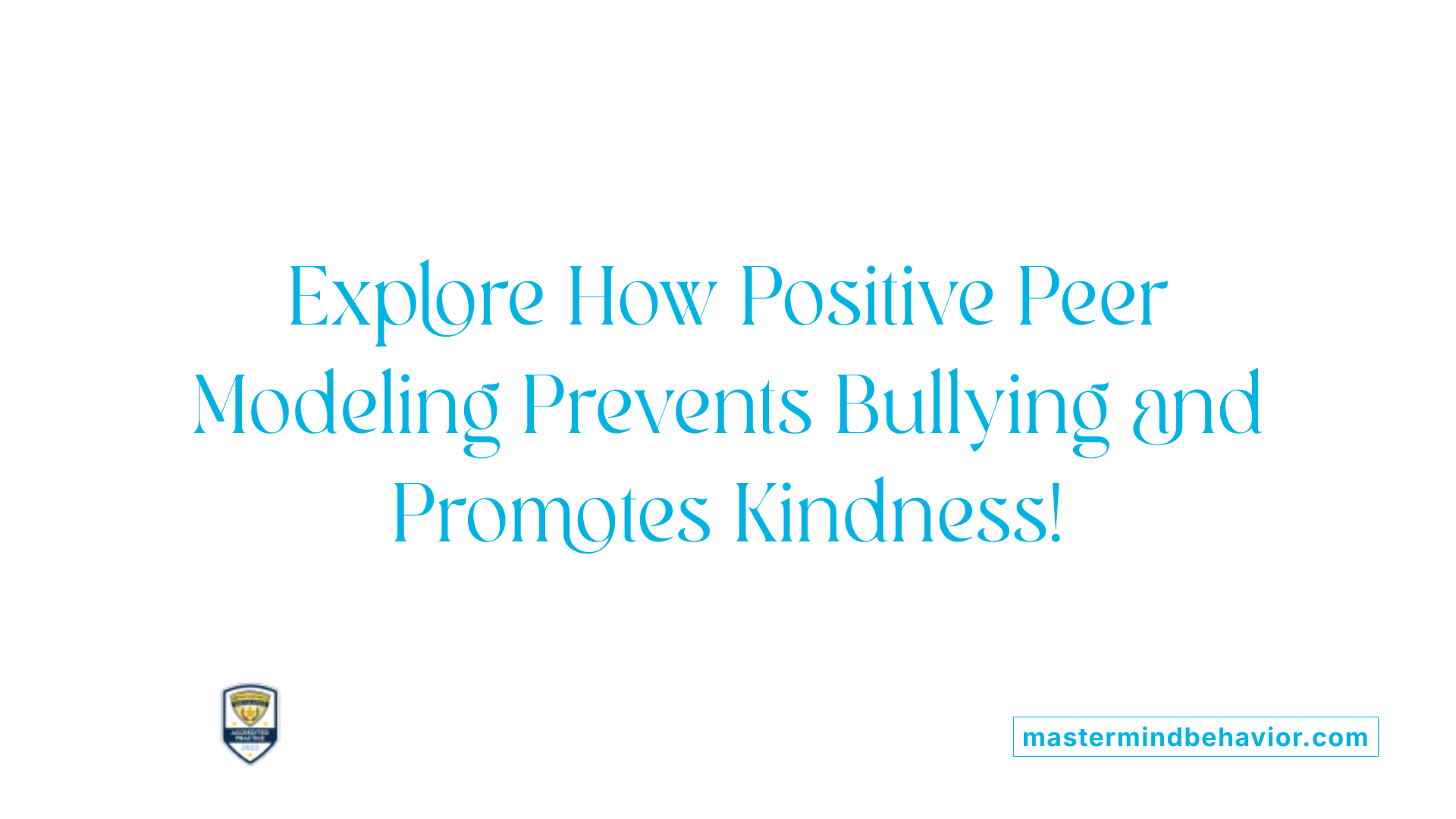 Explore How Positive Peer Modeling Prevents Bullying and Promotes Kindness!