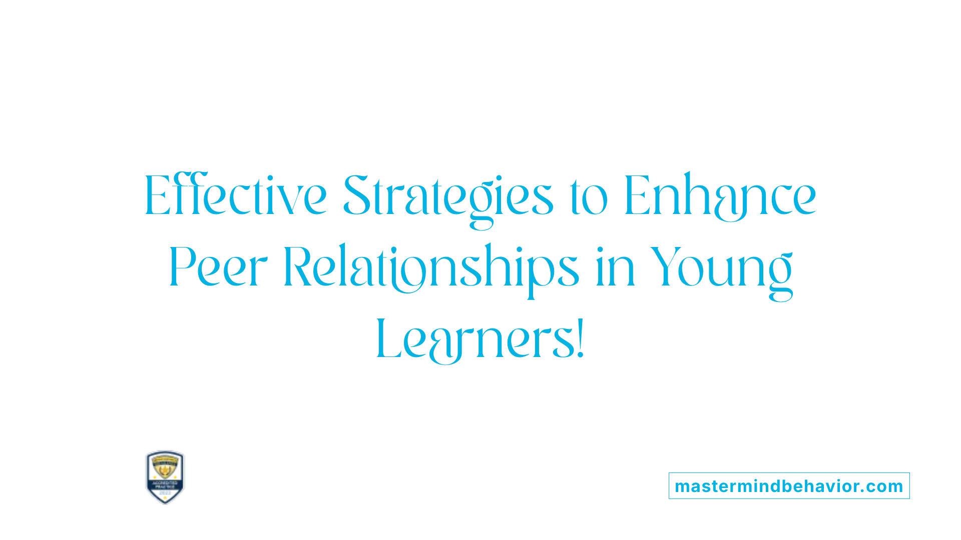 Effective Strategies to Enhance Peer Relationships in Young Learners!