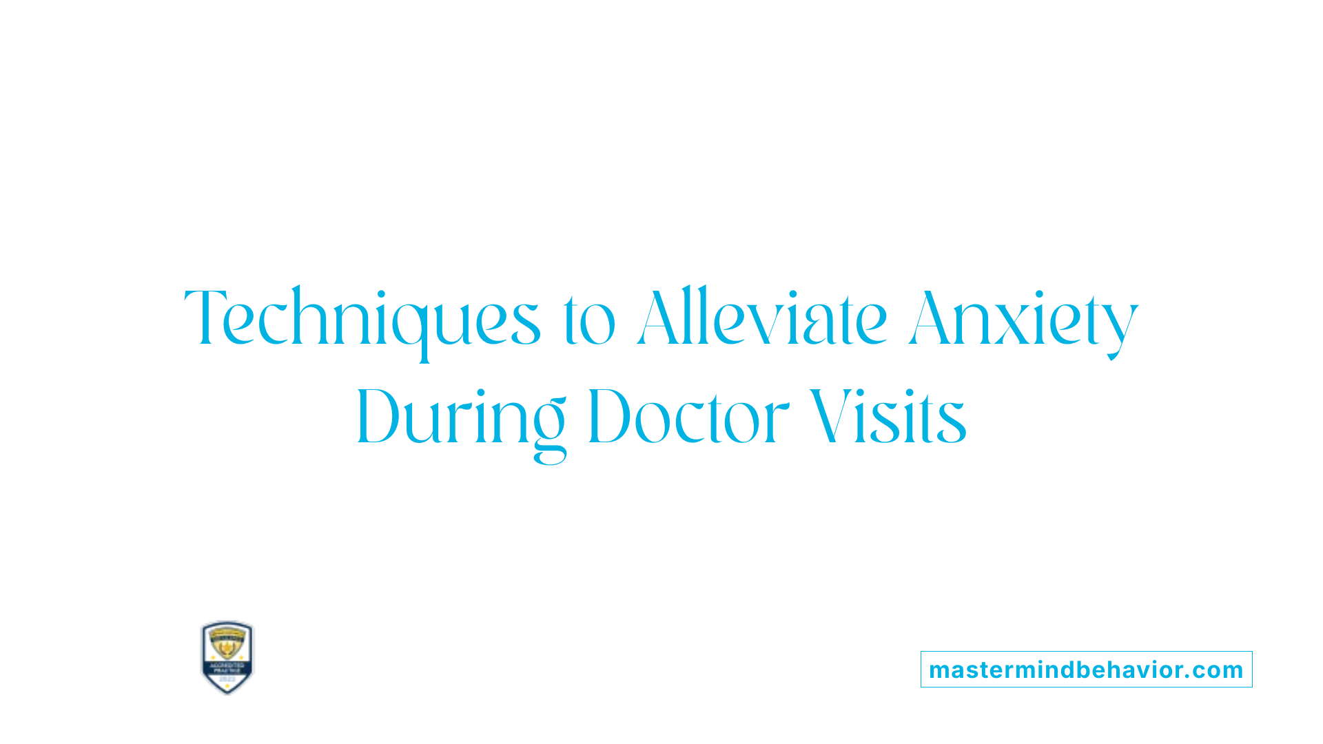 Techniques to Alleviate Anxiety During Doctor Visits