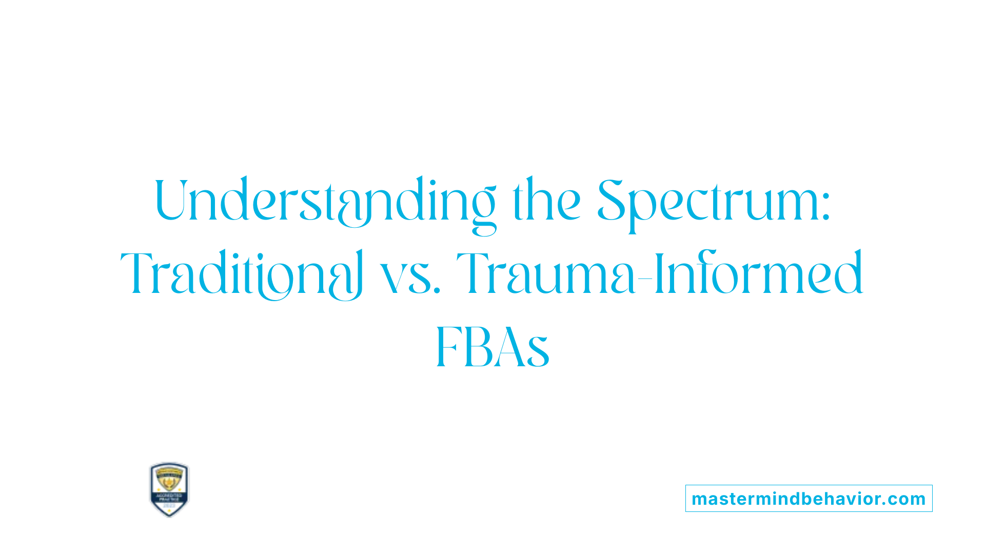 Understanding the Spectrum: Traditional vs. Trauma-Informed FBAs