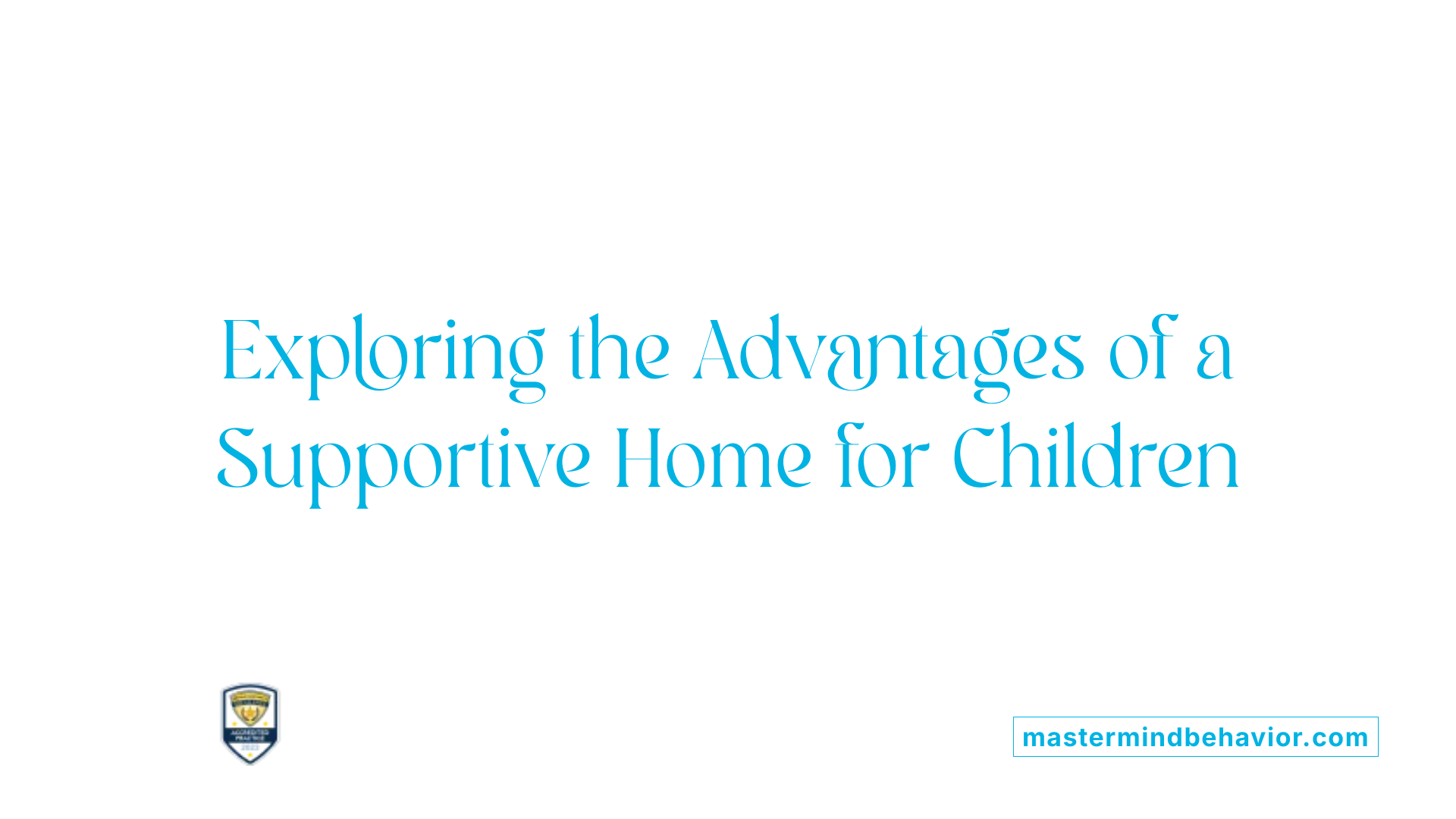 Exploring the Advantages of a Supportive Home for Children