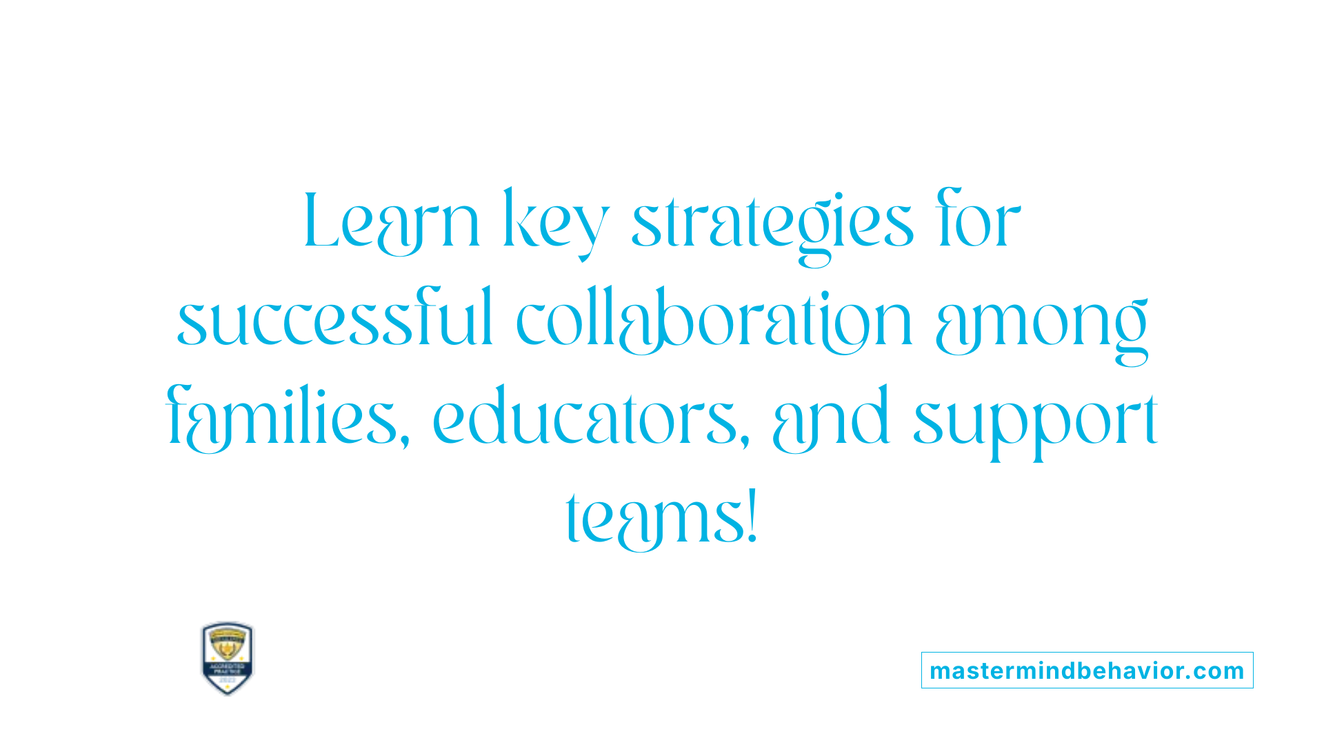 Learn key strategies for successful collaboration among families, educators, and support teams!