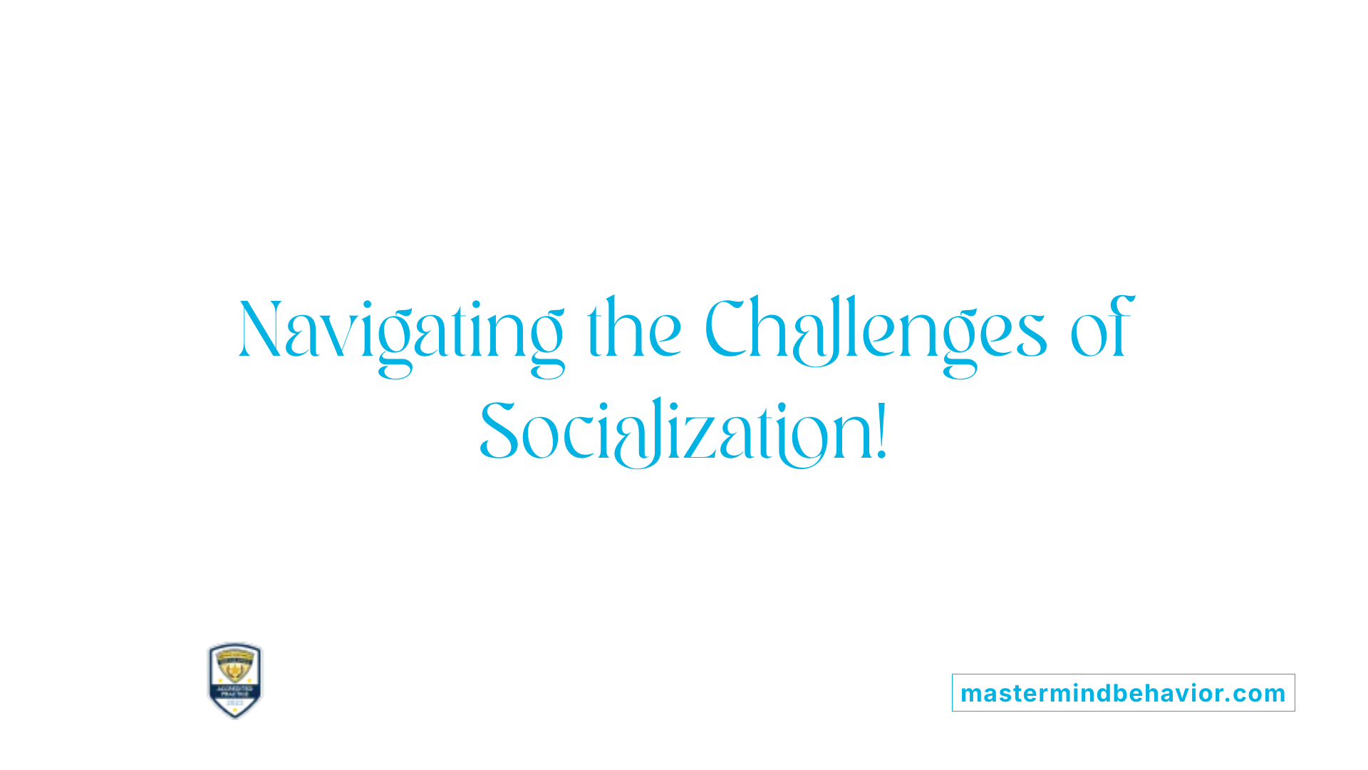 Navigating the Challenges of Socialization!
