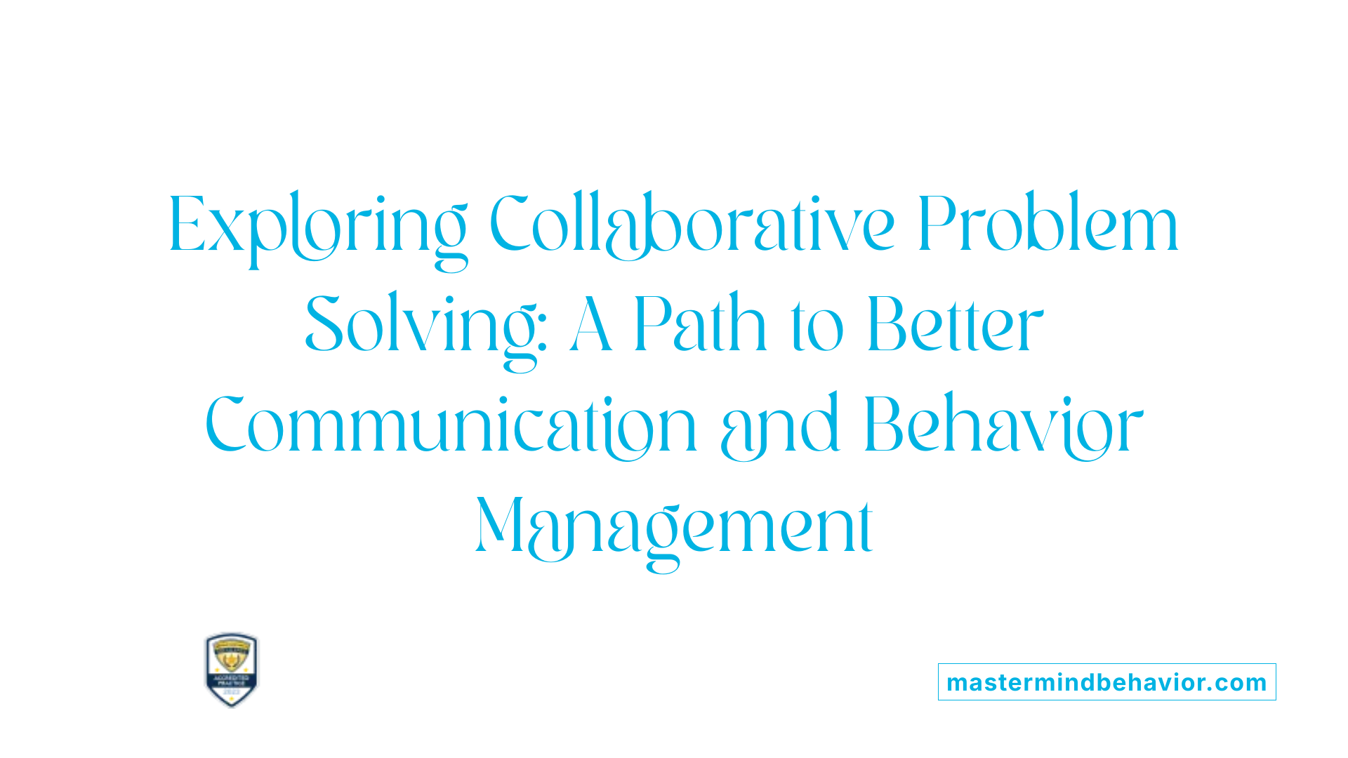 Exploring Collaborative Problem Solving: A Path to Better Communication and Behavior Management